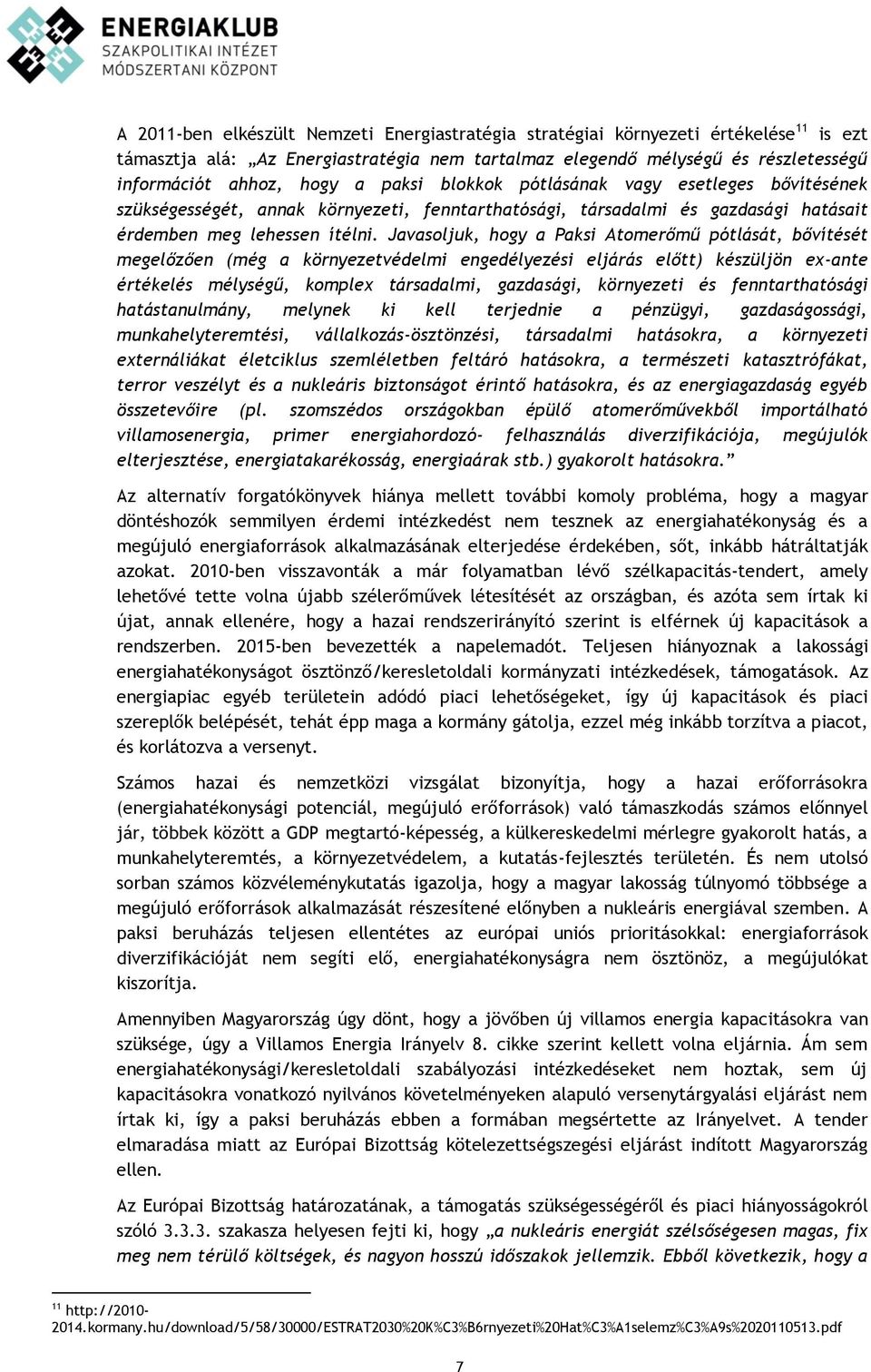 Javasoljuk, hogy a Paksi Atomerőmű pótlását, bővítését megelőzően (még a környezetvédelmi engedélyezési eljárás előtt) készüljön ex-ante értékelés mélységű, komplex társadalmi, gazdasági, környezeti