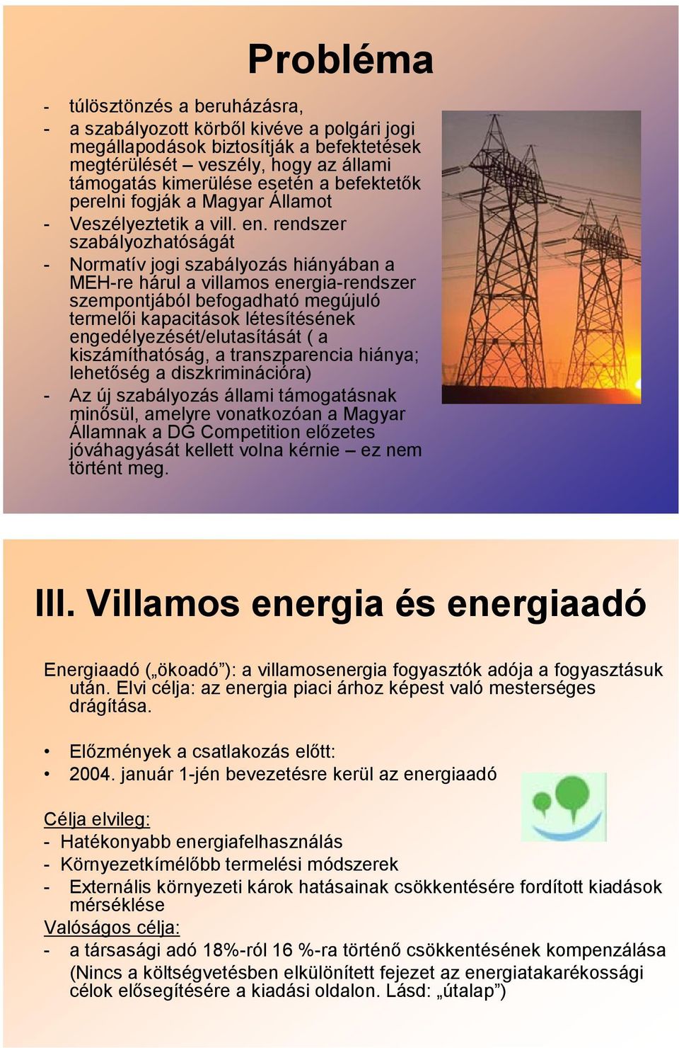 rendszer szabályozhatóságát - Normatív jogi szabályozás hiányában a MEH-re hárul a villamos energia-rendszer szempontjából befogadható megújuló termelői kapacitások létesítésének