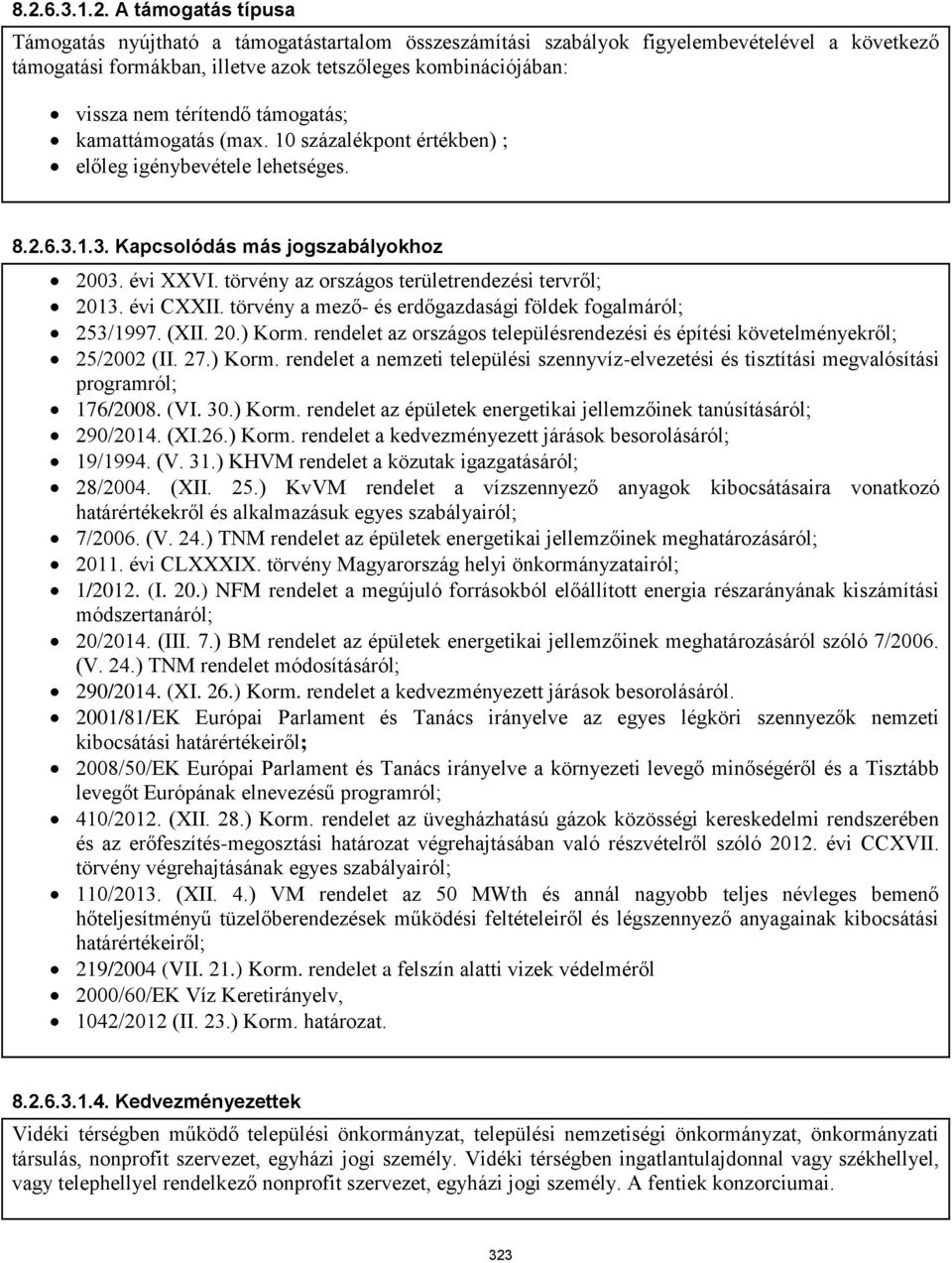 törvény az országos területrendezési tervről; 2013. évi CXXII. törvény a mező- és erdőgazdasági földek fogalmáról; 253/1997. (XII. 20.) Korm.