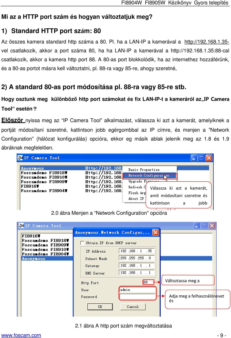 88-ra vagy 85-re, ahogy szeretné, 2) A standard 80-as port módosítása pl. 88-ra vagy 85-re stb. Hogy osztunk meg különböző http port számokat és fix LAN-IP-t a kameráról esetén?