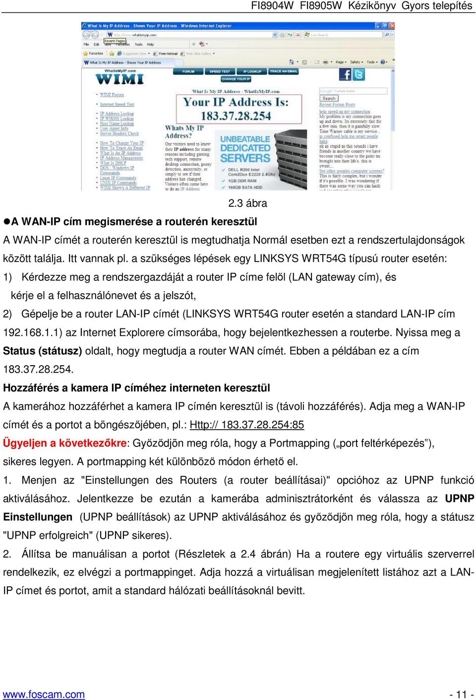 router LAN-IP címét (LINKSYS WRT54G router esetén a standard LAN-IP cím 192.168.1.1) az Internet Explorere címsorába, hogy bejelentkezhessen a routerbe.