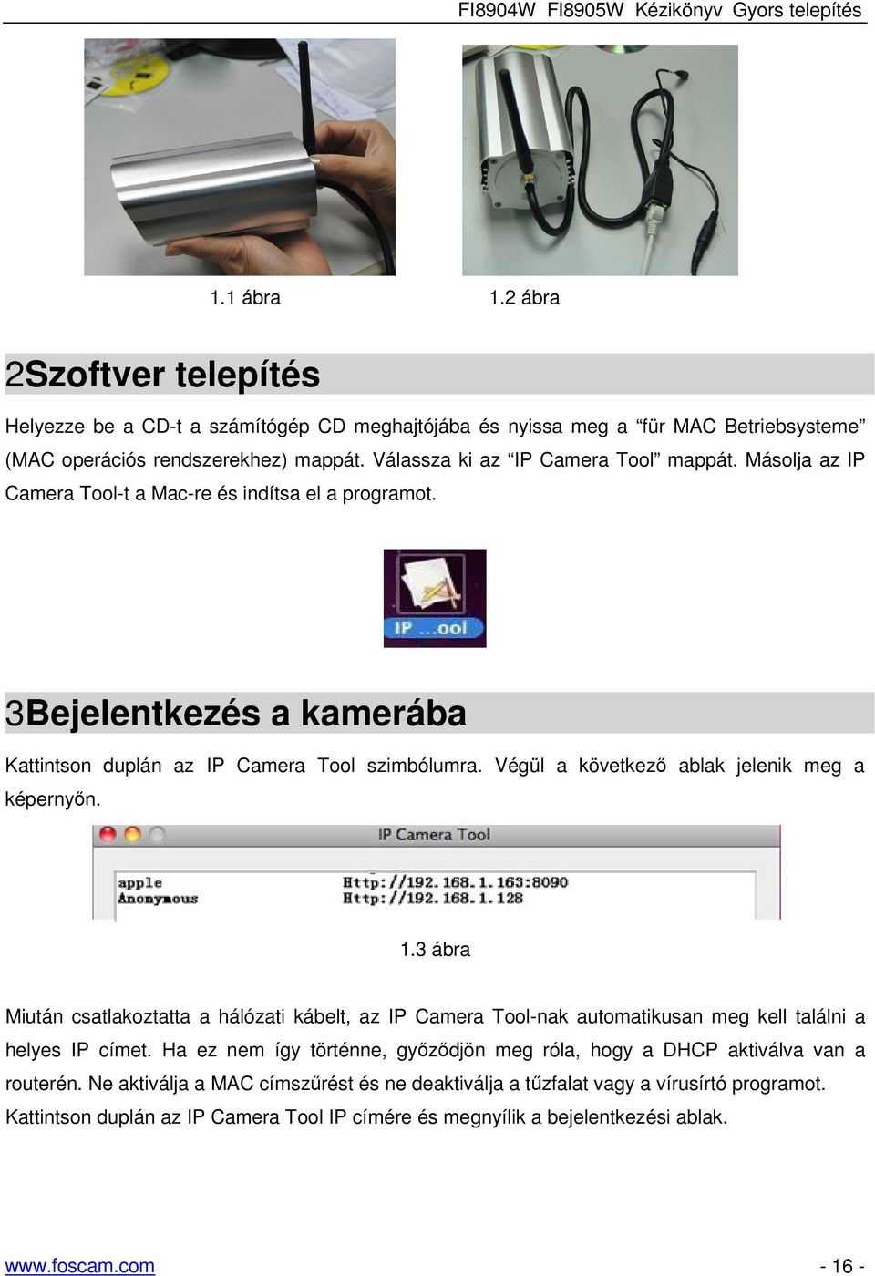 Végül a következő ablak jelenik meg a képernyőn. 1.3 ábra Miután csatlakoztatta a hálózati kábelt, az IP Camera Tool-nak automatikusan meg kell találni a helyes IP címet.