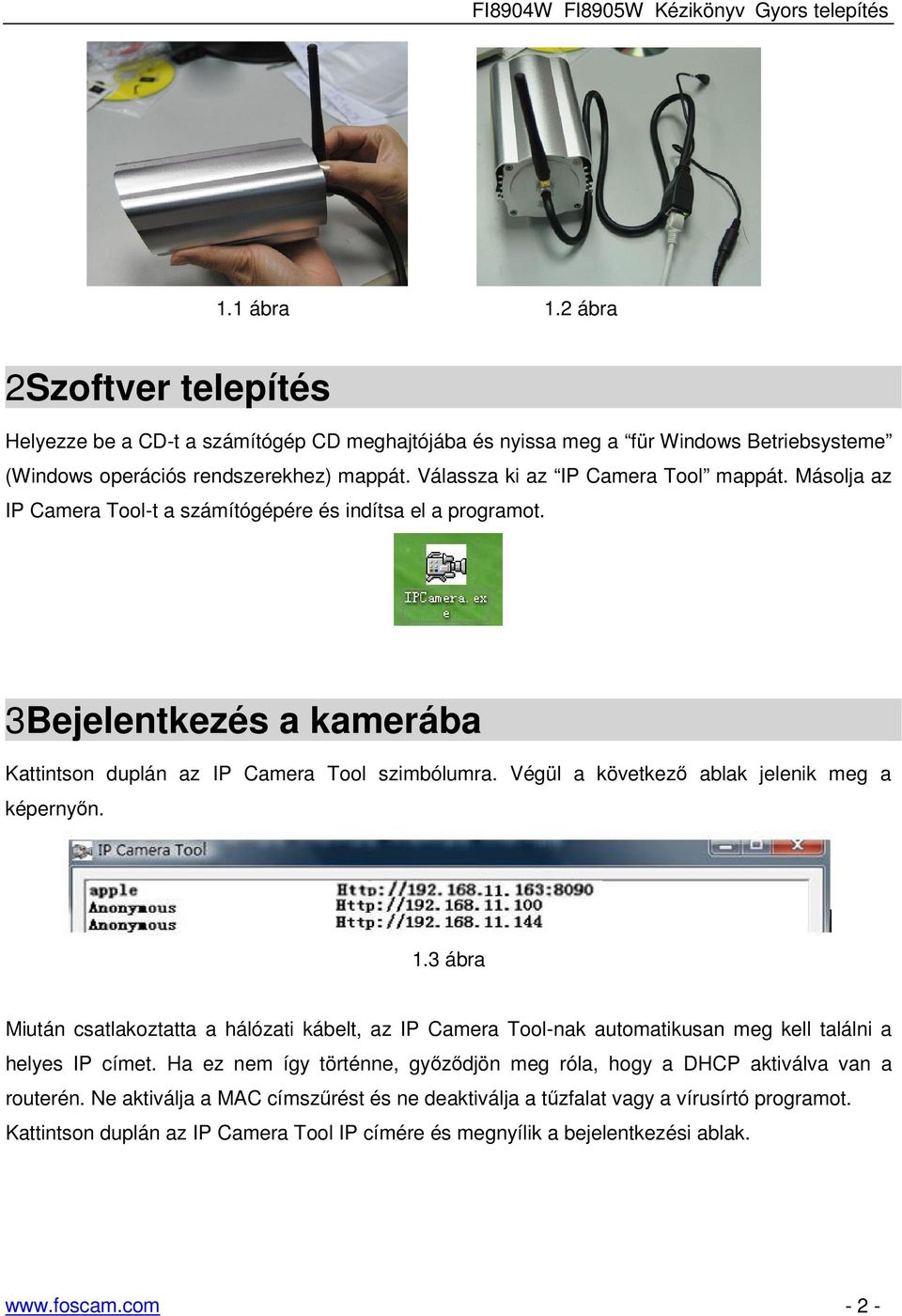 Végül a következő ablak jelenik meg a képernyőn. 1.3 ábra Miután csatlakoztatta a hálózati kábelt, az IP Camera Tool-nak automatikusan meg kell találni a helyes IP címet.