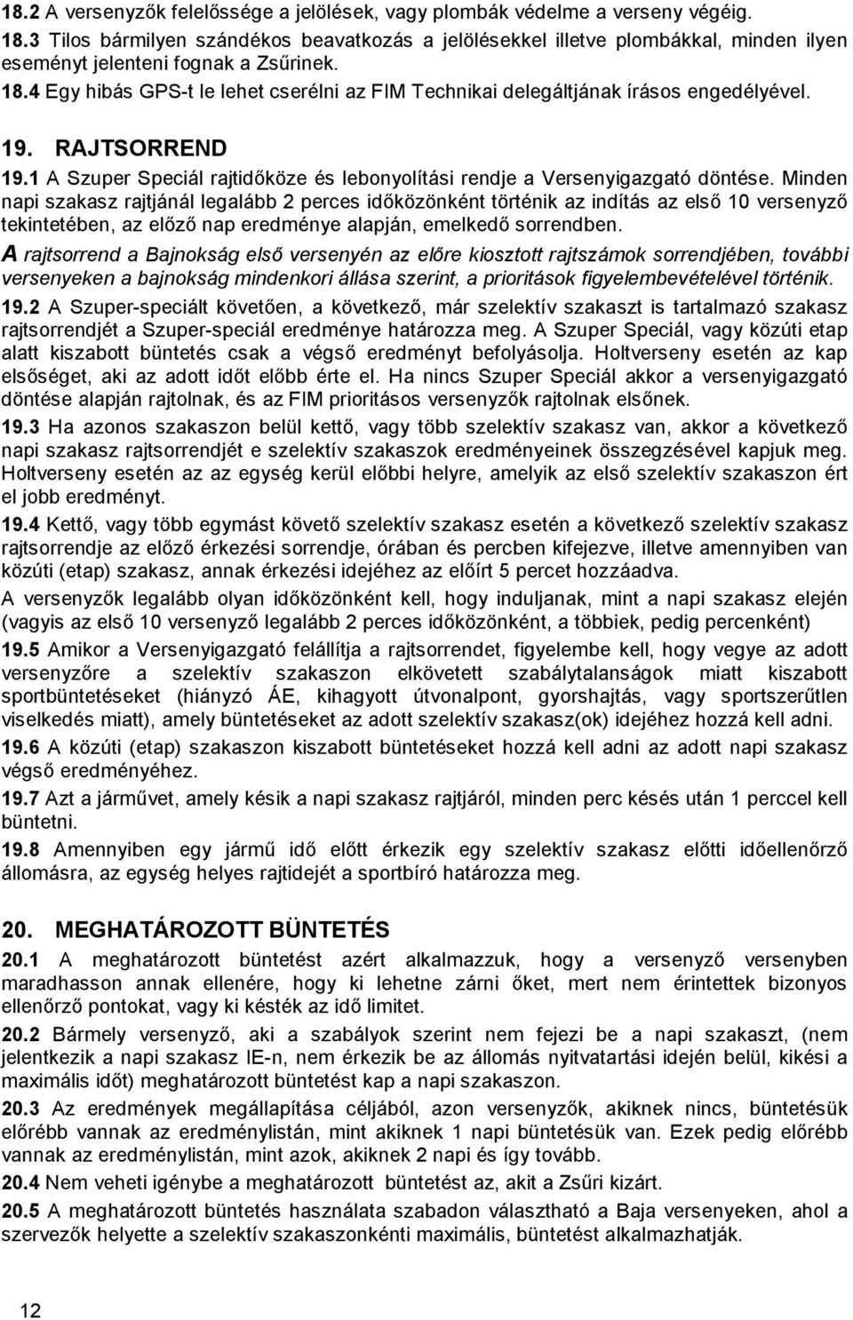 4 Egy hibás GPS-t le lehet cserélni az FIM Technikai delegáltjának írásos engedélyével. 19. RAJTSORREND 19.1 A Szuper Speciál rajtidőköze és lebonyolítási rendje a Versenyigazgató döntése.