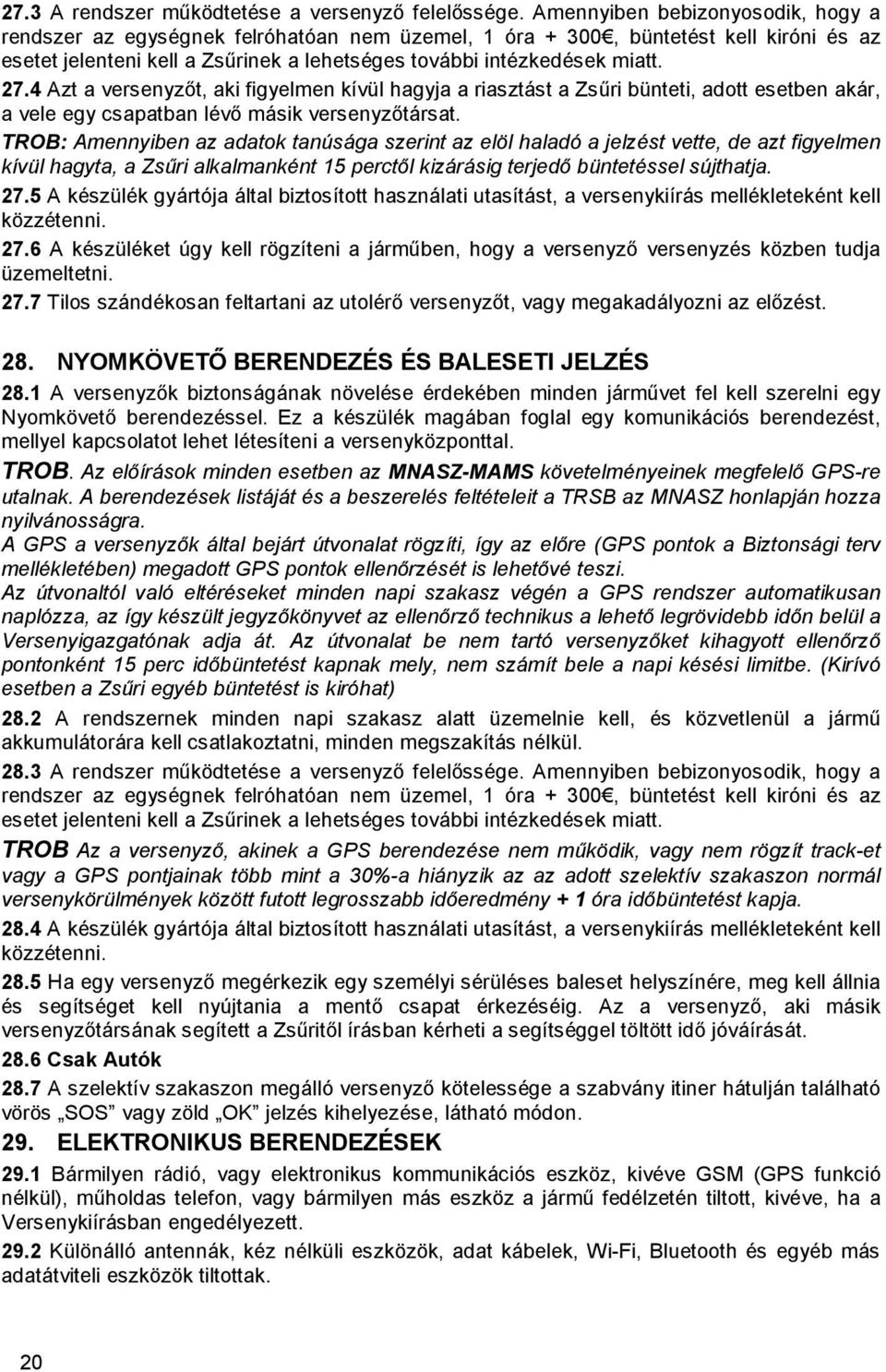 4 Azt a versenyzőt, aki figyelmen kívül hagyja a riasztást a Zsűri bünteti, adott esetben akár, a vele egy csapatban lévő másik versenyzőtársat.