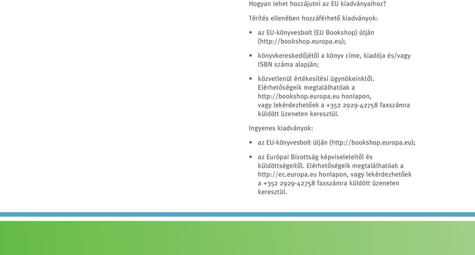 eu honlapon, vagy lekérdezhetőek a +352 2929-42758 faxszámra küldött üzeneten keresztül. Ingyenes kiadványok: az EU-könyvesbolt útján (http://bookshop.europa.