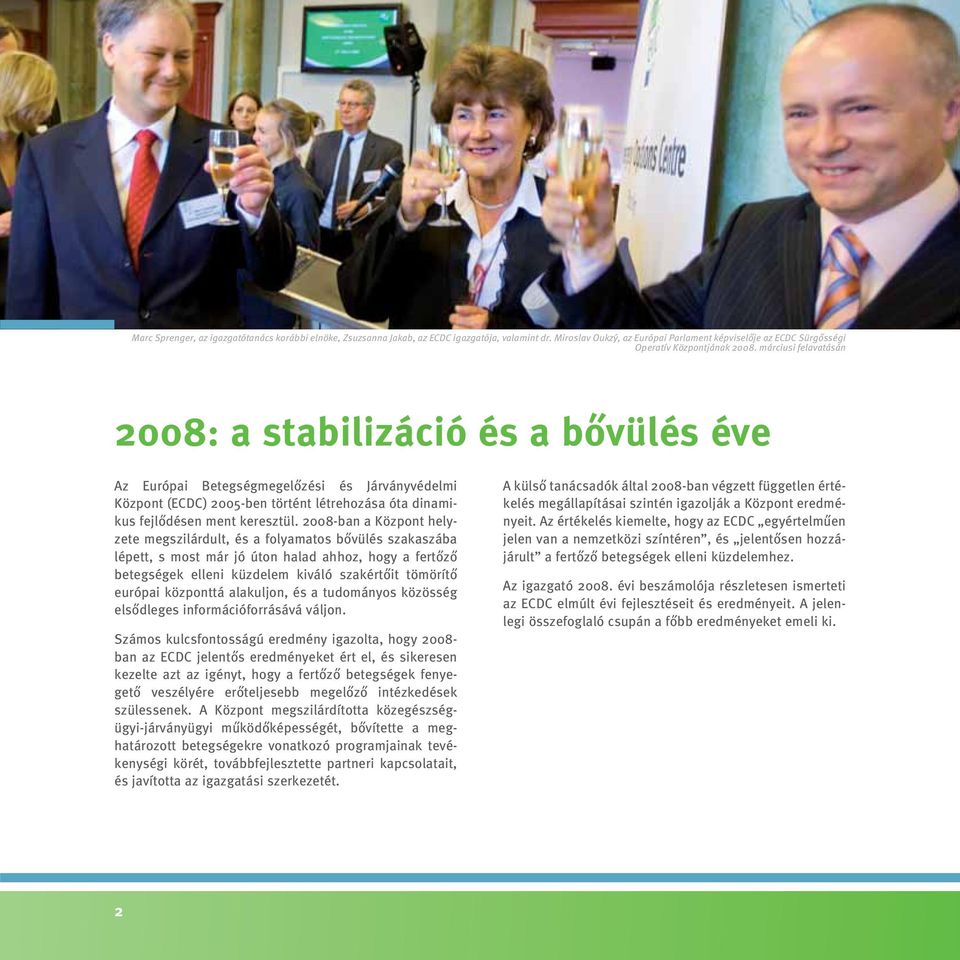 2008-ban a Központ helyzete megszilárdult, és a folyamatos bővülés szakaszába lépett, s most már jó úton halad ahhoz, hogy a fertőző betegségek elleni küzdelem kiváló szakértőit tömörítő európai