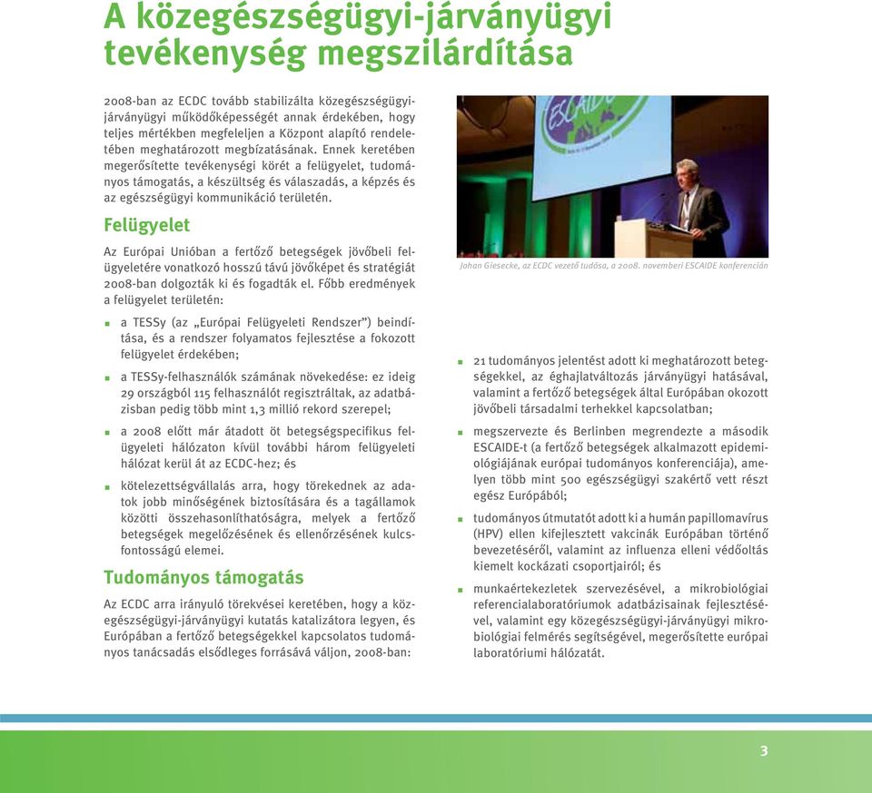 Ennek keretében megerősítette tevékenységi körét a felügyelet, tudományos támogatás, a készültség és válaszadás, a képzés és az egészségügyi kommunikáció területén.