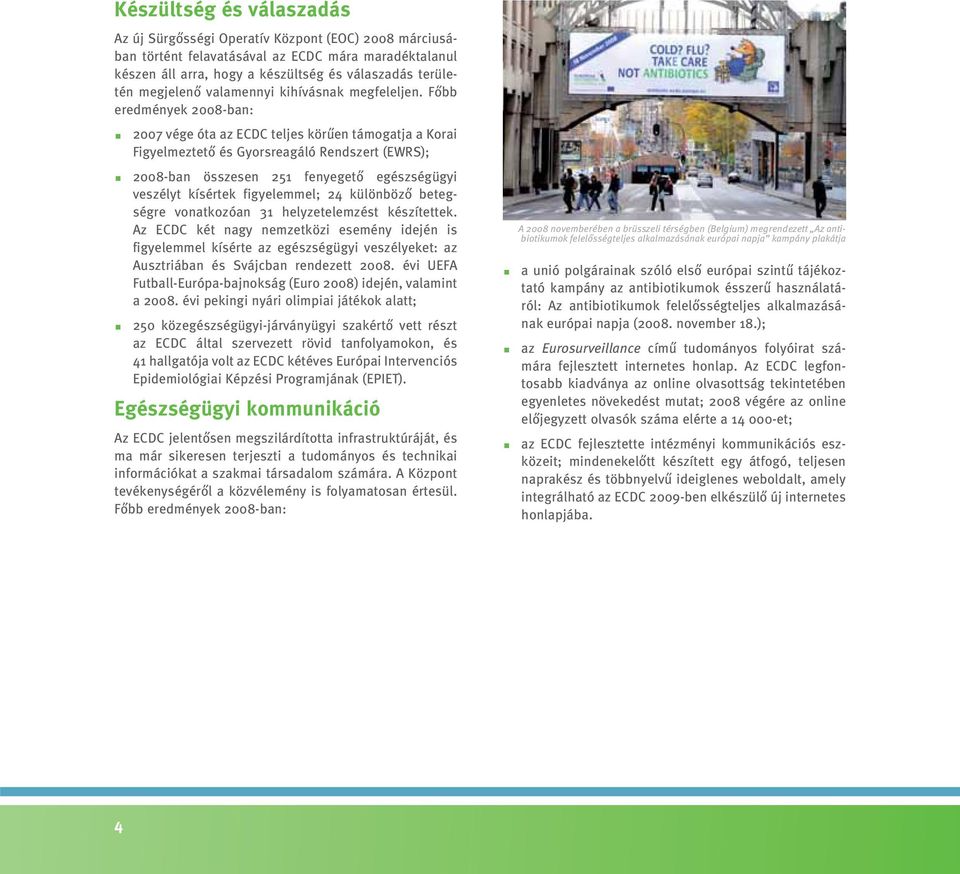 Főbb eredmények 2008-ban: 2007 vége óta az ECDC teljes körűen támogatja a Korai Figyelmeztető és Gyorsreagáló Rendszert (EWRS); 2008-ban összesen 251 fenyegető egészségügyi veszélyt kísértek