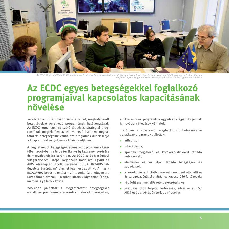 kísérése Az ECDC egyes betegségekkel foglalkozó programjaival kapcsolatos kapacitásának növelése 2008-ban az ECDC tovább erősítette hét, meghatározott betegségekre vonatkozó programjának