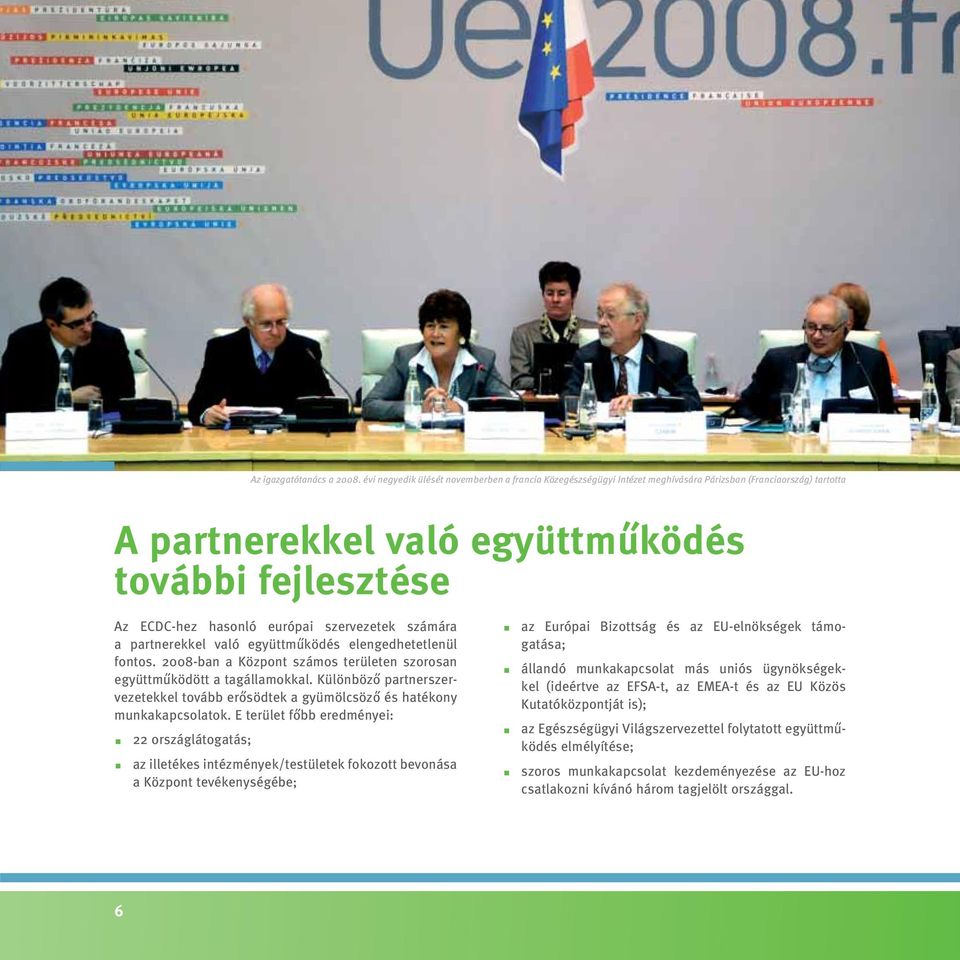szervezetek számára a partnerekkel való együttműködés elengedhetetlenül fontos. 2008-ban a Központ számos területen szorosan együttműködött a tagállamokkal.