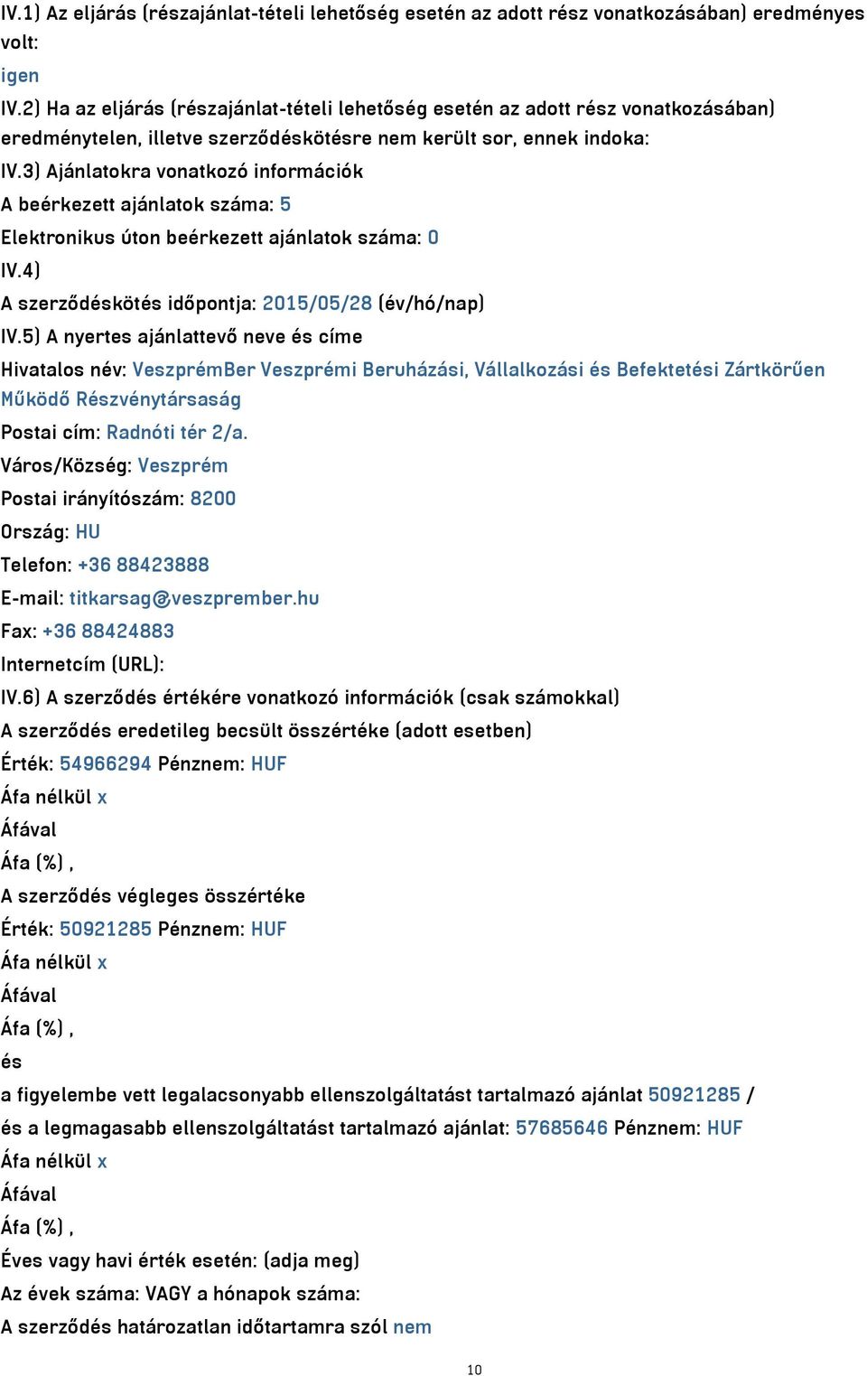 3) Ajánlatokra vonatkozó információk A beérkezett ajánlatok száma: 5 Elektronikus úton beérkezett ajánlatok száma: 0 IV.4) A szerződéskötés időpontja: 2015/05/28 (év/hó/nap) IV.