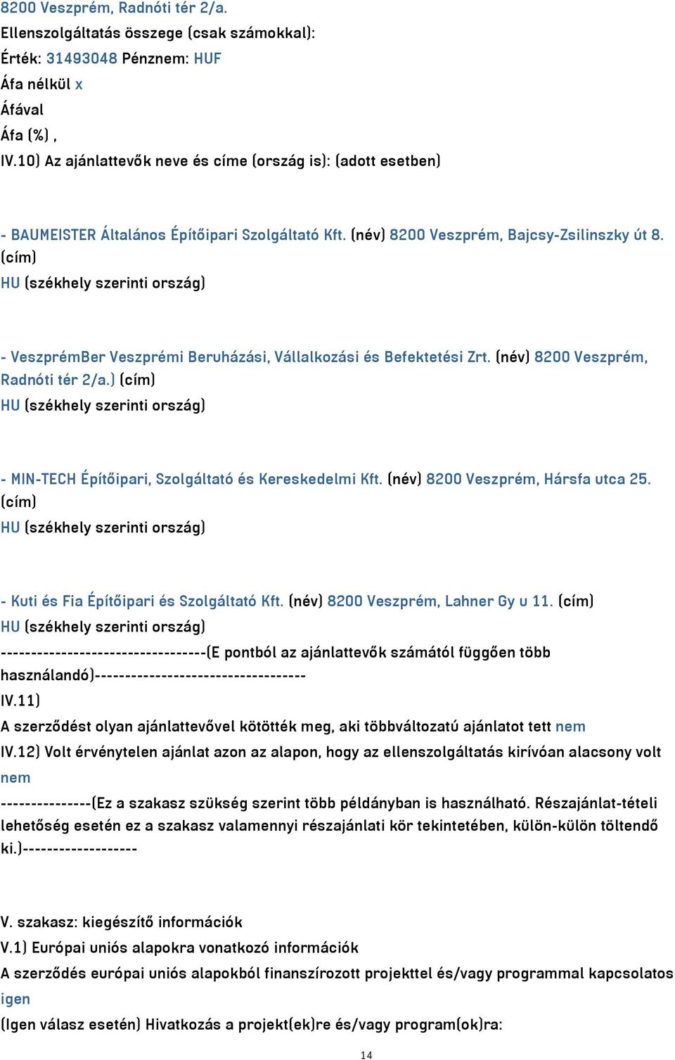 (cím) - VeszprémBer Veszprémi Beruházási, Vállalkozási és Befektetési Zrt. (név) 8200 Veszprém, Radnóti tér 2/a.) (cím) - MIN-TECH Építőipari, Szolgáltató és Kereskedelmi Kft.