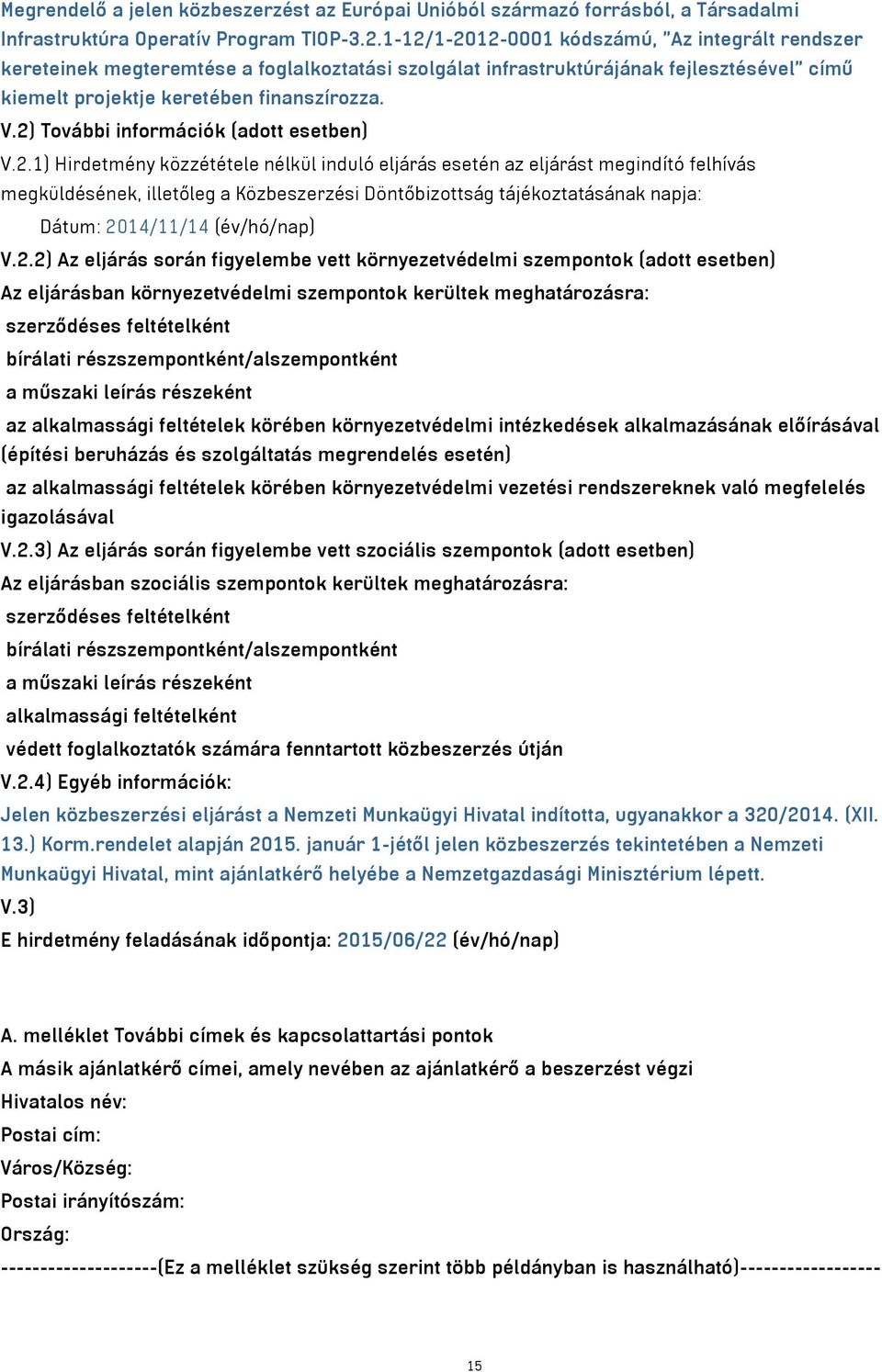 2) További információk (adott esetben) V.2.1) Hirdetmény közzététele nélkül induló eljárás esetén az eljárást megindító felhívás megküldésének, illetőleg a Közbeszerzési Döntőbizottság tájékoztatásának napja: Dátum: 2014/11/14 (év/hó/nap) V.