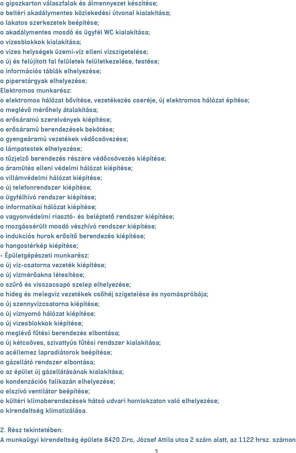 Elektromos munkarész: o elektromos hálózat bővítése, vezetékezés cseréje, új elektromos hálózat építése; o meglévő mérőhely átalakítása; o erősáramú szerelvények kiépítése; o erősáramú berendezések