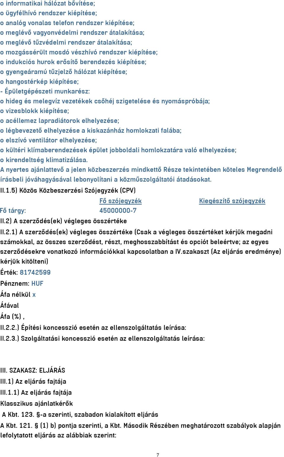 hideg és melegvíz vezetékek csőhéj szigetelése és nyomáspróbája; o vizesblokk kiépítése; o acéllemez lapradiátorok elhelyezése; o légbevezető elhelyezése a kiskazánház homlokzati falába; o elszívó