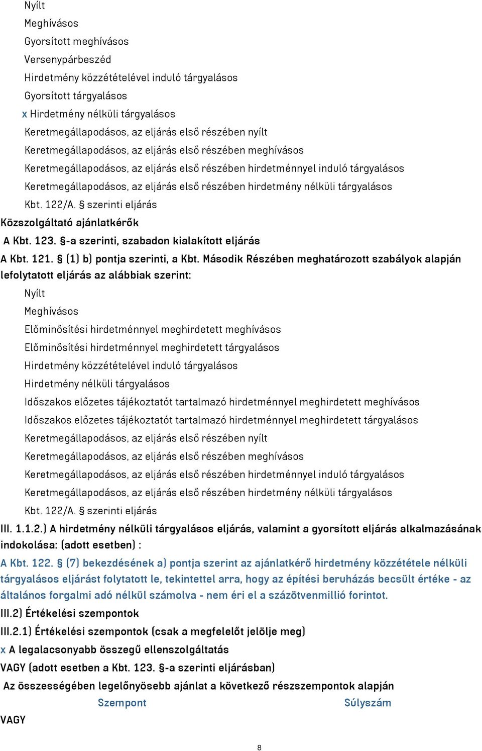 hirdetmény nélküli tárgyalásos Kbt. 122/A. szerinti eljárás Közszolgáltató ajánlatkérők A Kbt. 123. -a szerinti, szabadon kialakított eljárás A Kbt. 121. (1) b) pontja szerinti, a Kbt.