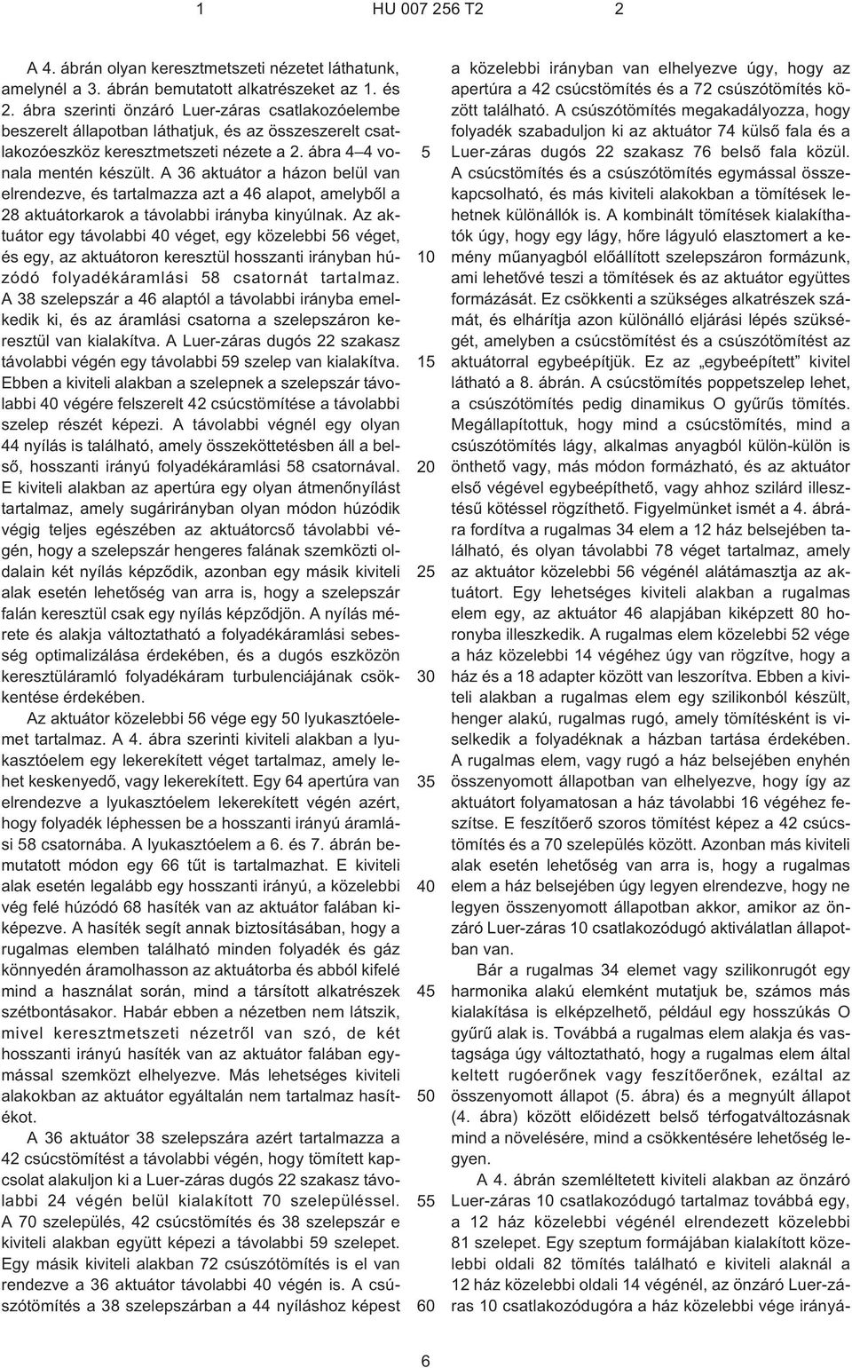A 36 aktuátor a házon belül van elrendezve, és tartalmazza azt a 46 alapot, amelybõl a 28 aktuátorkarok a távolabbi irányba kinyúlnak.