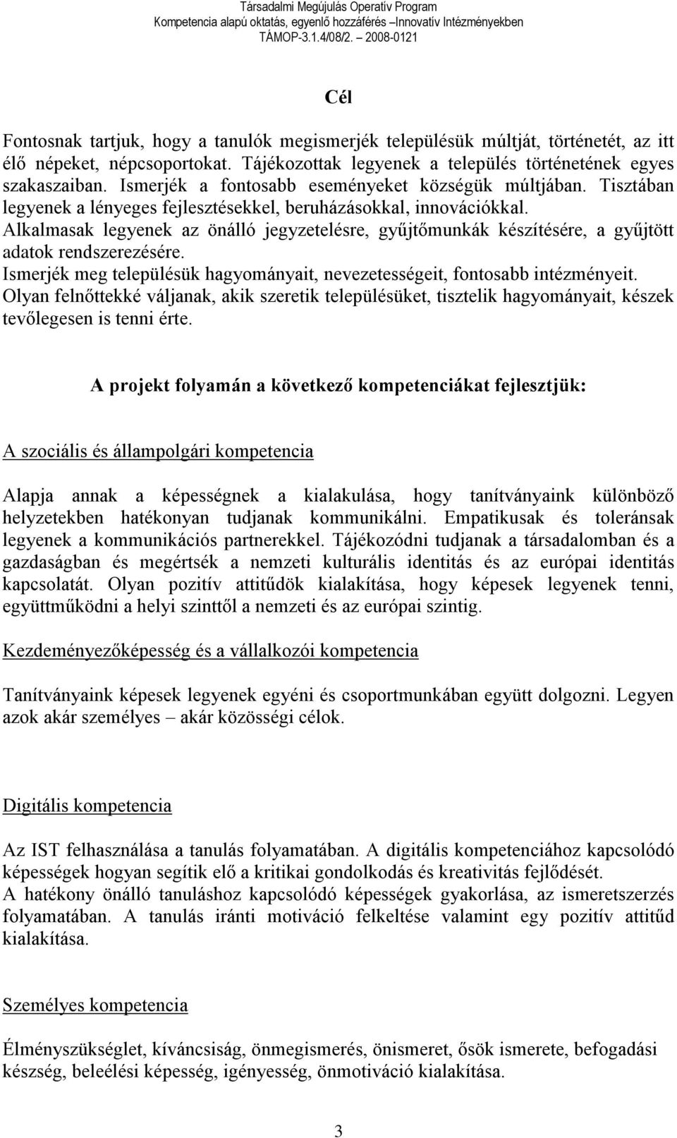 Alkalmasak legyenek az önálló jegyzetelésre, gyűjtőmunkák készítésére, a gyűjtött adatok rendszerezésére. Ismerjék meg településük hagyományait, nevezetességeit, fontosabb intézményeit.