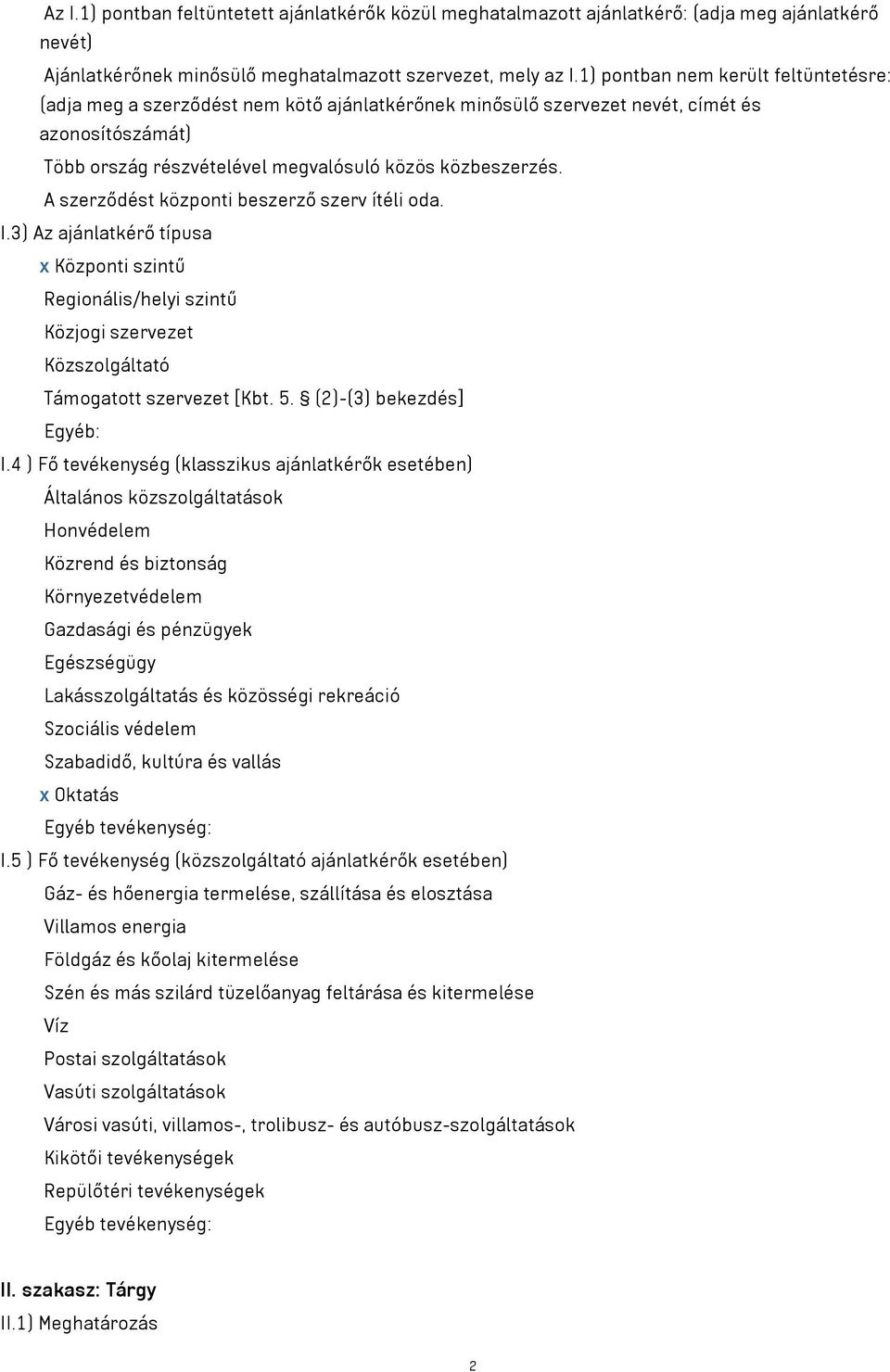 A szerződést központi beszerző szerv ítéli oda. I.3) Az ajánlatkérő típusa x Központi szintű Regionális/helyi szintű Közjogi szervezet Közszolgáltató Támogatott szervezet [Kbt. 5.