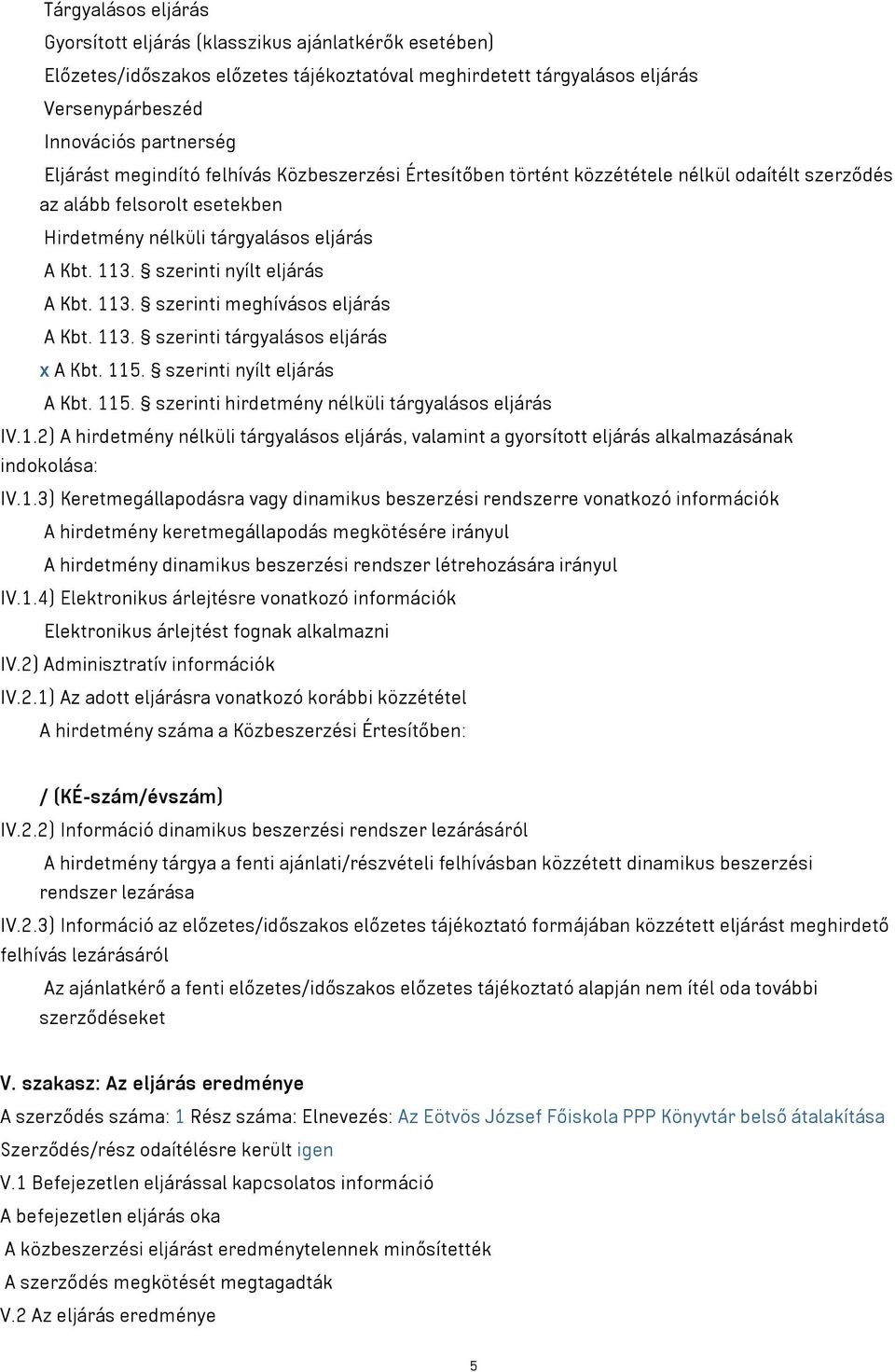 113. szerinti meghívásos eljárás A Kbt. 113. szerinti tárgyalásos eljárás x A Kbt. 115. szerinti nyílt eljárás A Kbt. 115. szerinti hirdetmény nélküli tárgyalásos eljárás IV.1.2) A hirdetmény nélküli tárgyalásos eljárás, valamint a gyorsított eljárás alkalmazásának indokolása: IV.