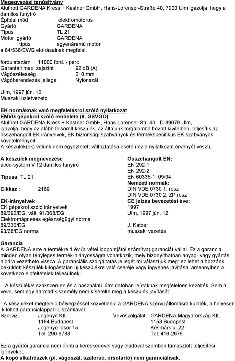 zajszint 92 db (A) Vágószélesség 210 mm Vágóberendezés jellege Nylonszál Ulm, 1997 jún. 12. Muszaki üzletvezeto EK normáknak való megfelelésrol szóló nyilatkozat EMVG gépekrol szóló rendelete (9.