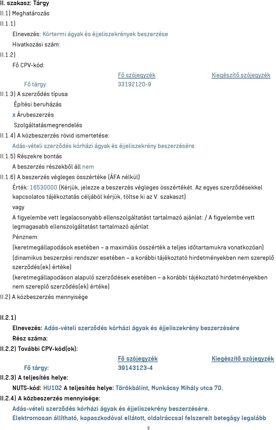 1.6) A beszerzés végleges összértéke (ÁFA nélkül) Érték: 16530000 (Kérjük, jelezze a beszerzés végleges összértékét. Az egyes szerződésekkel kapcsolatos tájékoztatás céljából kérjük, töltse ki az V.