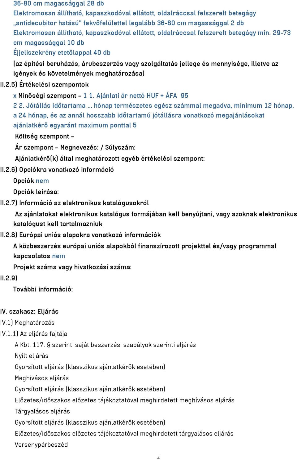 29-73 cm magassággal 10 db Éjjeliszekrény etetőlappal 40 db (az építési beruházás, árubeszerzés vagy szolgáltatás jellege és mennyisége, illetve az igények és követelmények meghatározása) II.2.5) Értékelési szempontok x Minőségi szempont 1 1.