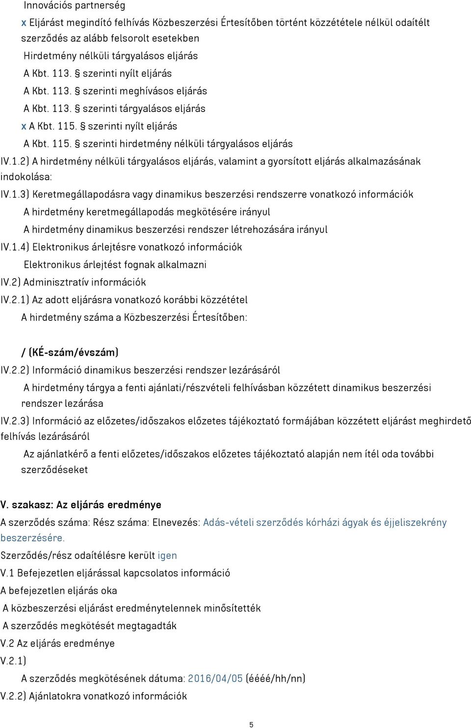 1.2) A hirdetmény nélküli tárgyalásos eljárás, valamint a gyorsított eljárás alkalmazásának indokolása: IV.1.3) Keretmegállapodásra vagy dinamikus beszerzési rendszerre vonatkozó információk A