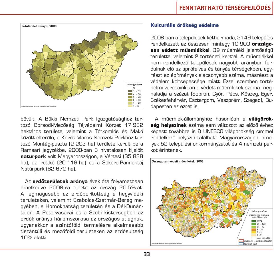 A mûemlékkel nem rendelkezô települések nagyobb arányban fordulnak elô az aprófalvas és tanyás térségekben, egyrészt az építmények alacsonyabb száma, másrészt a védelem költségessége miatt.