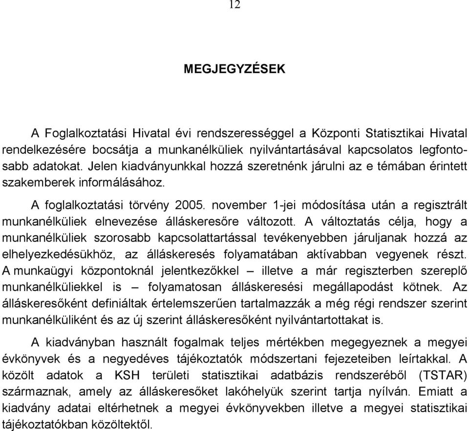 november 1-jei módosítása után a regisztrált munkanélküliek elnevezése álláskeresőre változott.