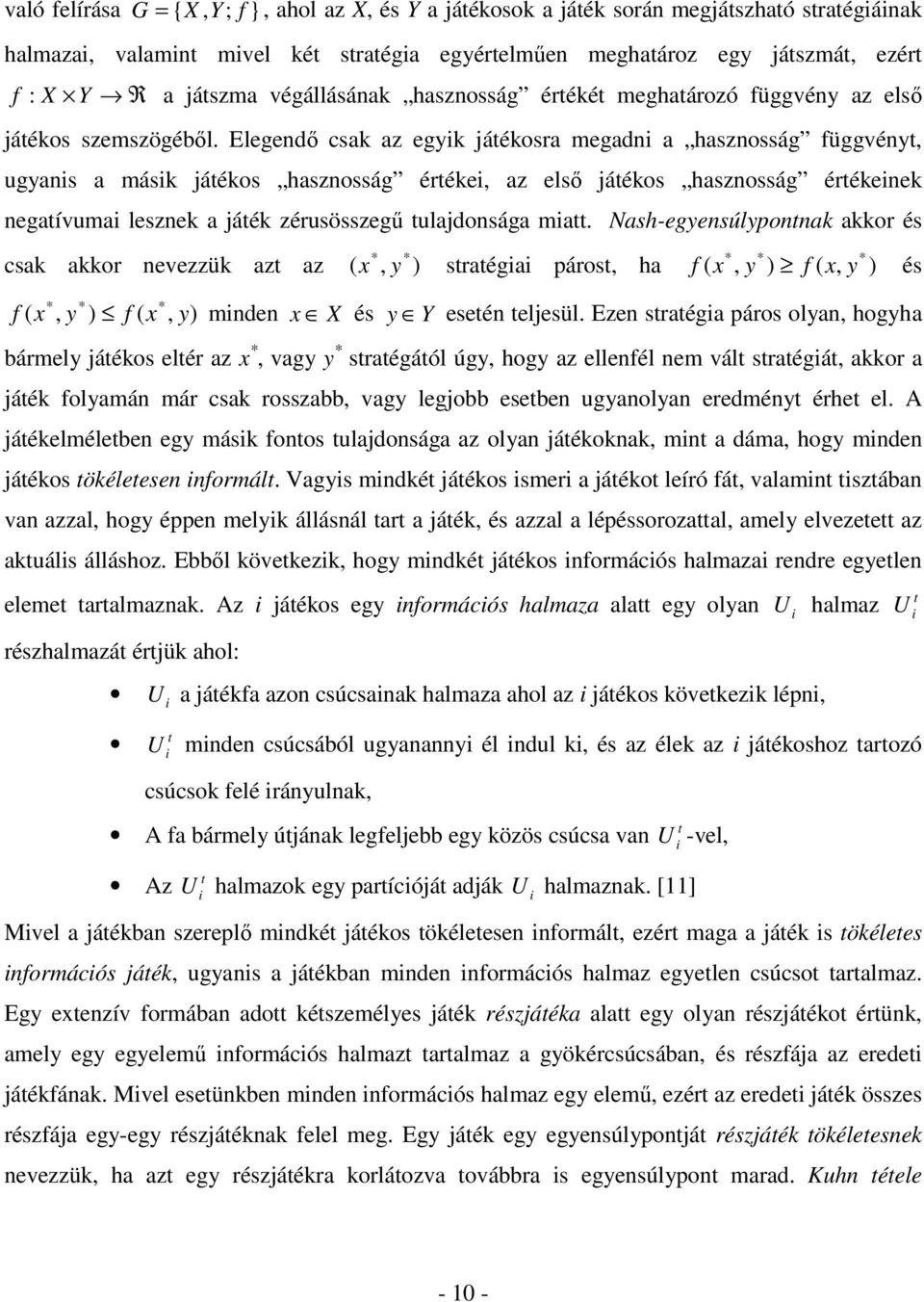 Elegendı csak az egyik játékosra megadni a hasznosság függvényt, ugyanis a másik játékos hasznosság értékei, az elsı játékos hasznosság értékeinek negatívumai lesznek a játék zérusösszegő