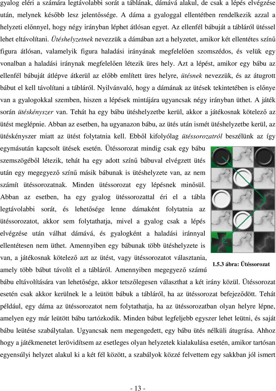 Ütéshelyzetnek nevezzük a dámában azt a helyzetet, amikor két ellentétes színő figura átlósan, valamelyik figura haladási irányának megfelelıen szomszédos, és velük egy vonalban a haladási iránynak