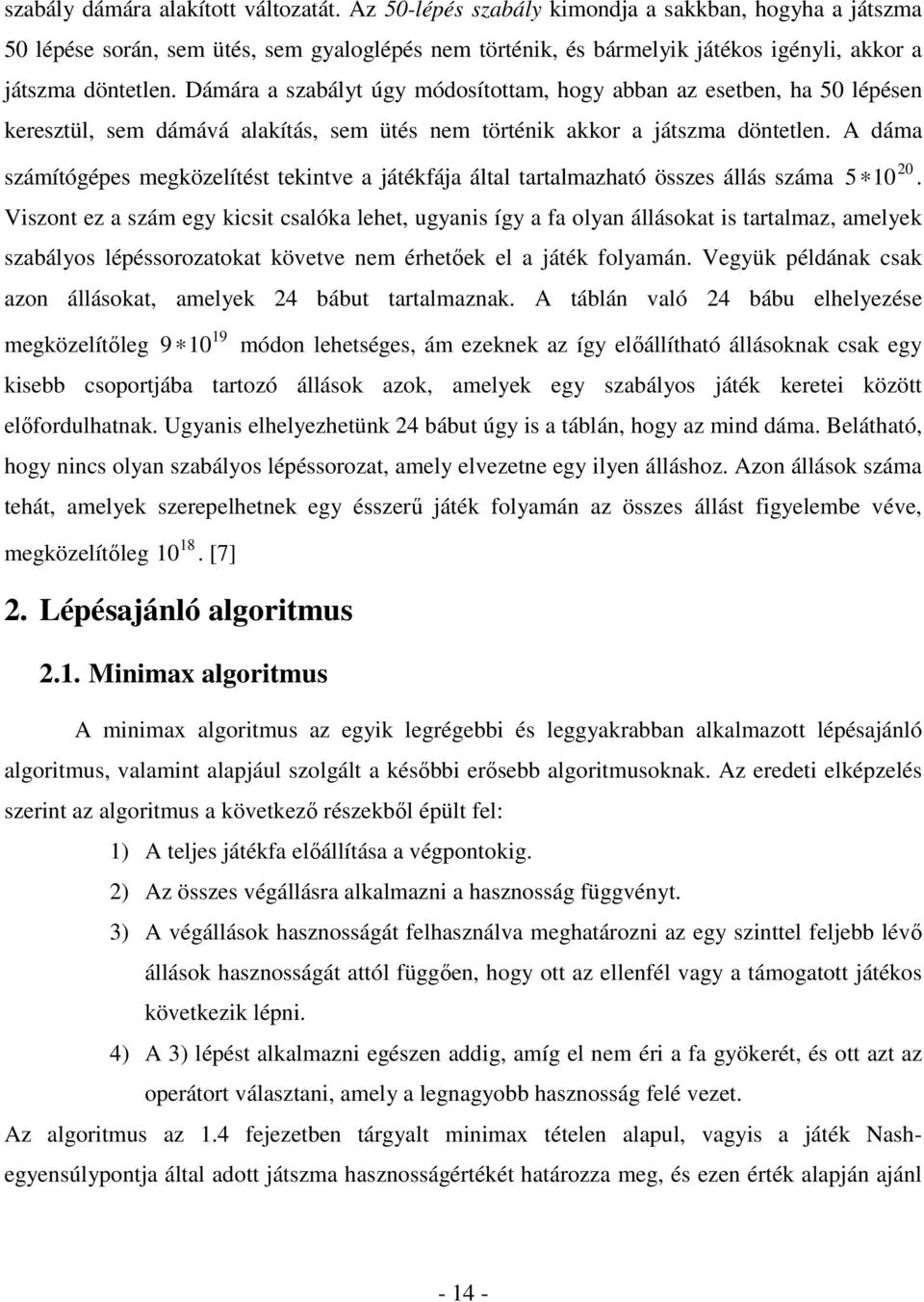 Dámára a szabályt úgy módosítottam, hogy abban az esetben, ha 50 lépésen keresztül, sem dámává alakítás, sem ütés nem történik akkor a játszma döntetlen.