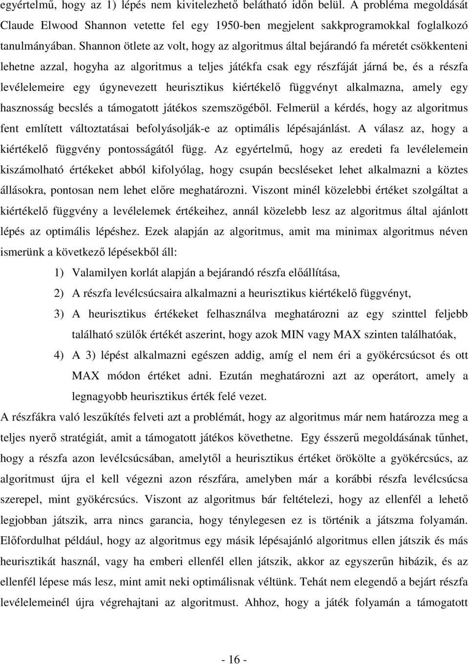 úgynevezett heurisztikus kiértékelı függvényt alkalmazna, amely egy hasznosság becslés a támogatott játékos szemszögébıl.