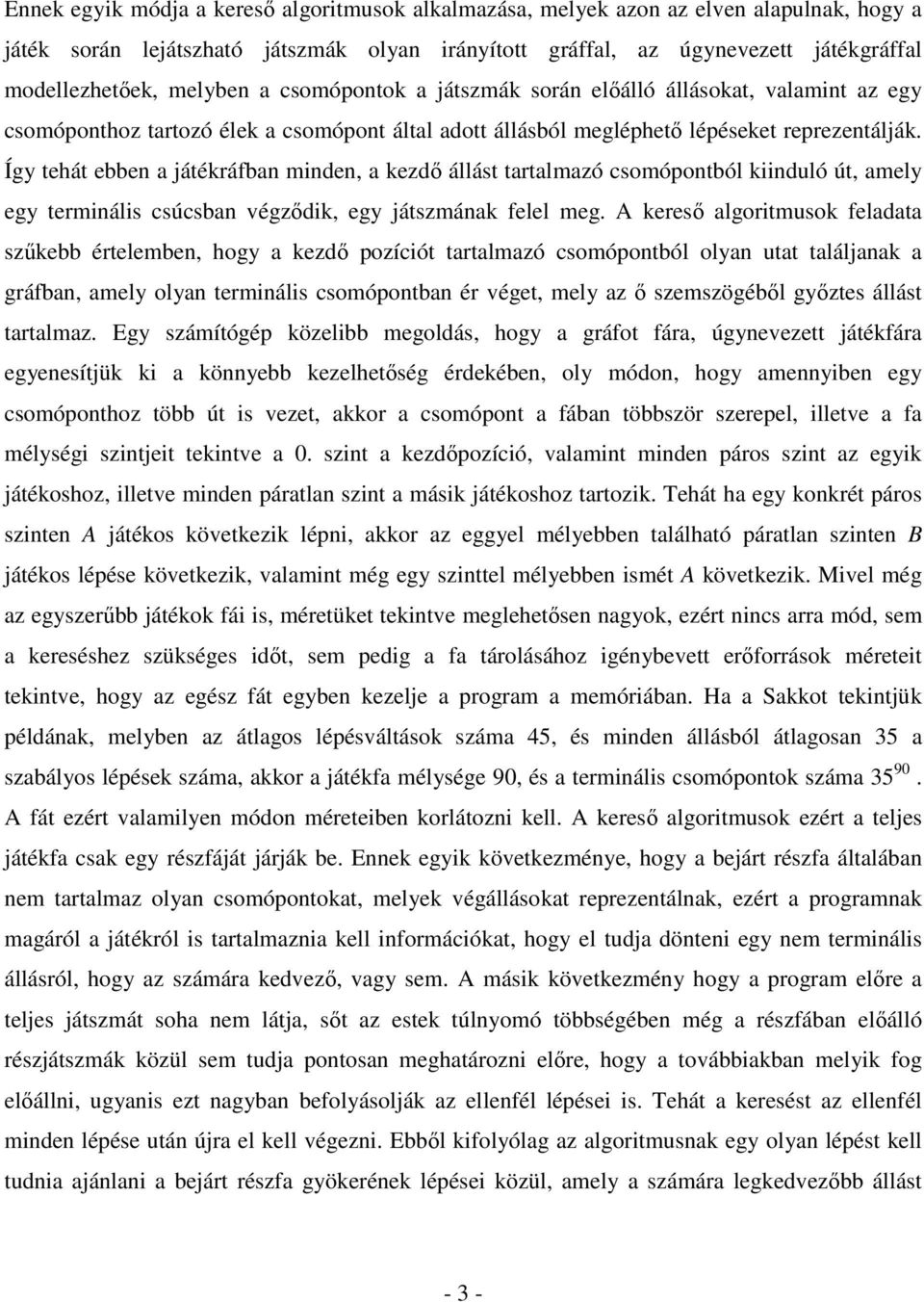 Így tehát ebben a játékráfban minden, a kezdı állást tartalmazó csomópontból kiinduló út, amely egy terminális csúcsban végzıdik, egy játszmának felel meg.