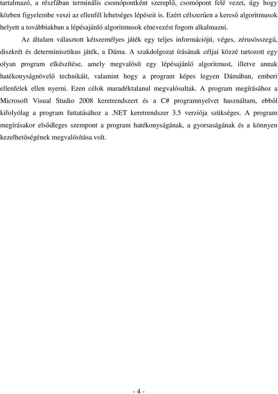 Az általam választott kétszemélyes játék egy teljes információjú, véges, zérusösszegő, diszkrét és determinisztikus játék, a Dáma.