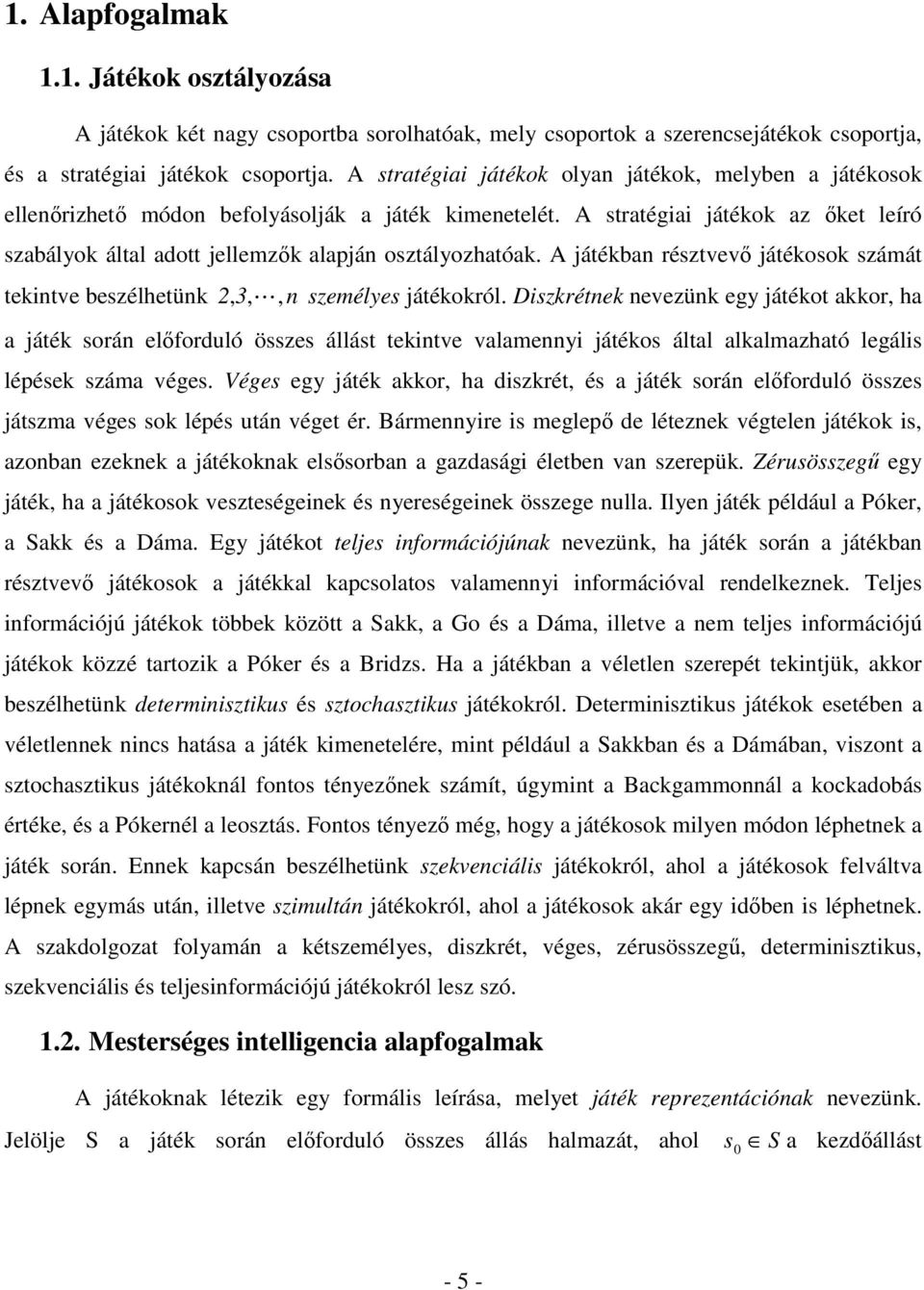 A stratégiai játékok az ıket leíró szabályok által adott jellemzık alapján osztályozhatóak. A játékban résztvevı játékosok számát tekintve beszélhetünk 2, 3, L, n személyes játékokról.