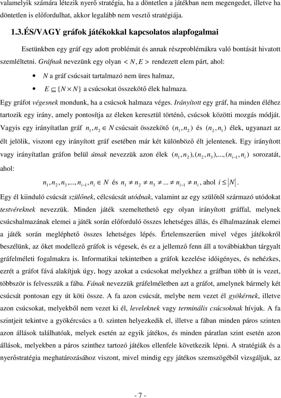 Gráfnak nevezünk egy olyan < N, E > rendezett elem párt, ahol: N a gráf csúcsait tartalmazó nem üres halmaz, E { N N} a csúcsokat összekötı élek halmaza.