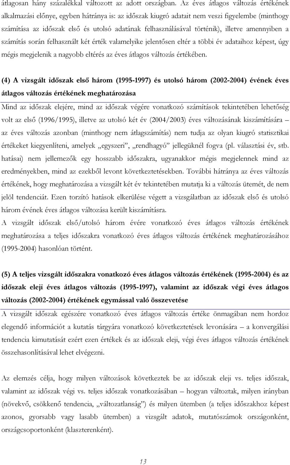 történik), illetve amennyiben a számítás során felhasznált két érték valamelyike jelentősen eltér a többi év adataihoz képest, úgy mégis megjelenik a nagyobb eltérés az éves átlagos változás