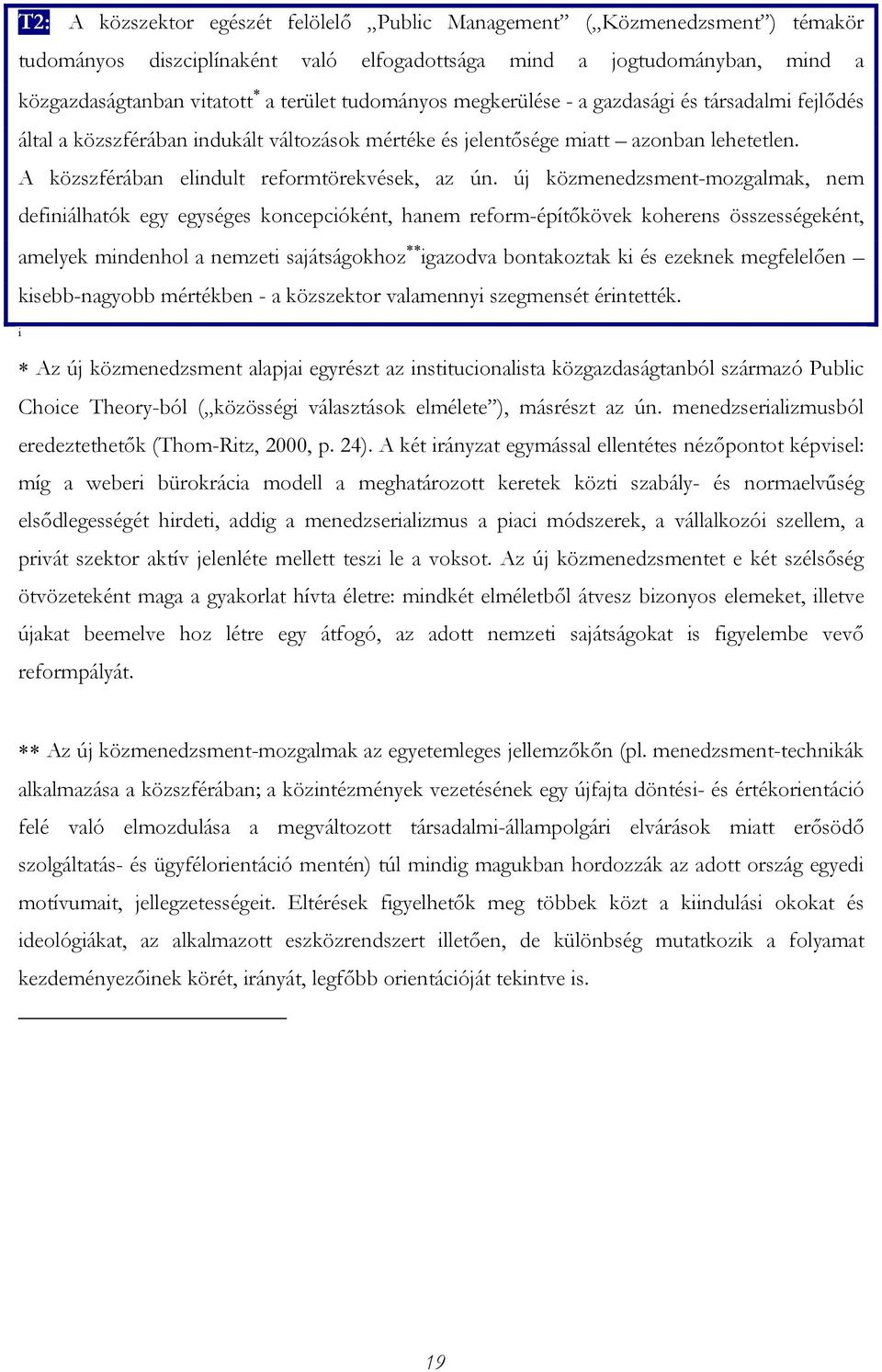 új közmenedzsment-mozgalmak, nem definiálhatók egy egységes koncepcióként, hanem reform-építőkövek koherens összességeként, amelyek mindenhol a nemzeti sajátságokhoz igazodva bontakoztak ki és