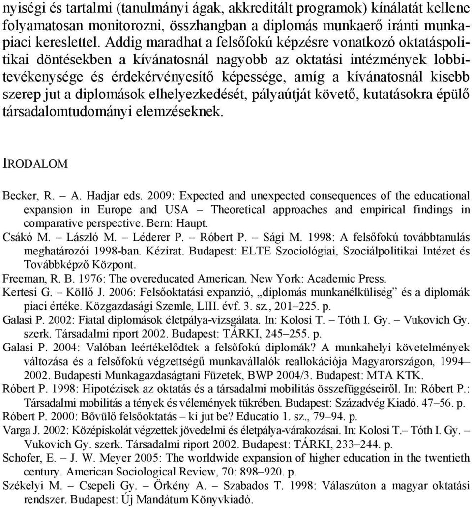 szerep jut a diplomások elhelyezkedését, pályaútját követő, kutatásokra épülő társadalomtudományi elemzéseknek. IRODALOM Becker, R. A. Hadjar eds.