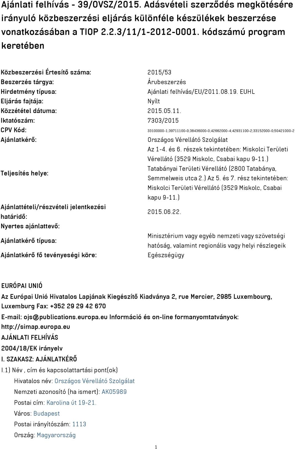 05.11. Iktatószám: 7303/2015 CPV Kód: 33100000-1;39711100-0;38436000-0;42662000-4;42931100-2;33152000-0;50421000-2 Ajánlatkérő: Országos Vérellátó Szolgálat Az 1-4. és 6.