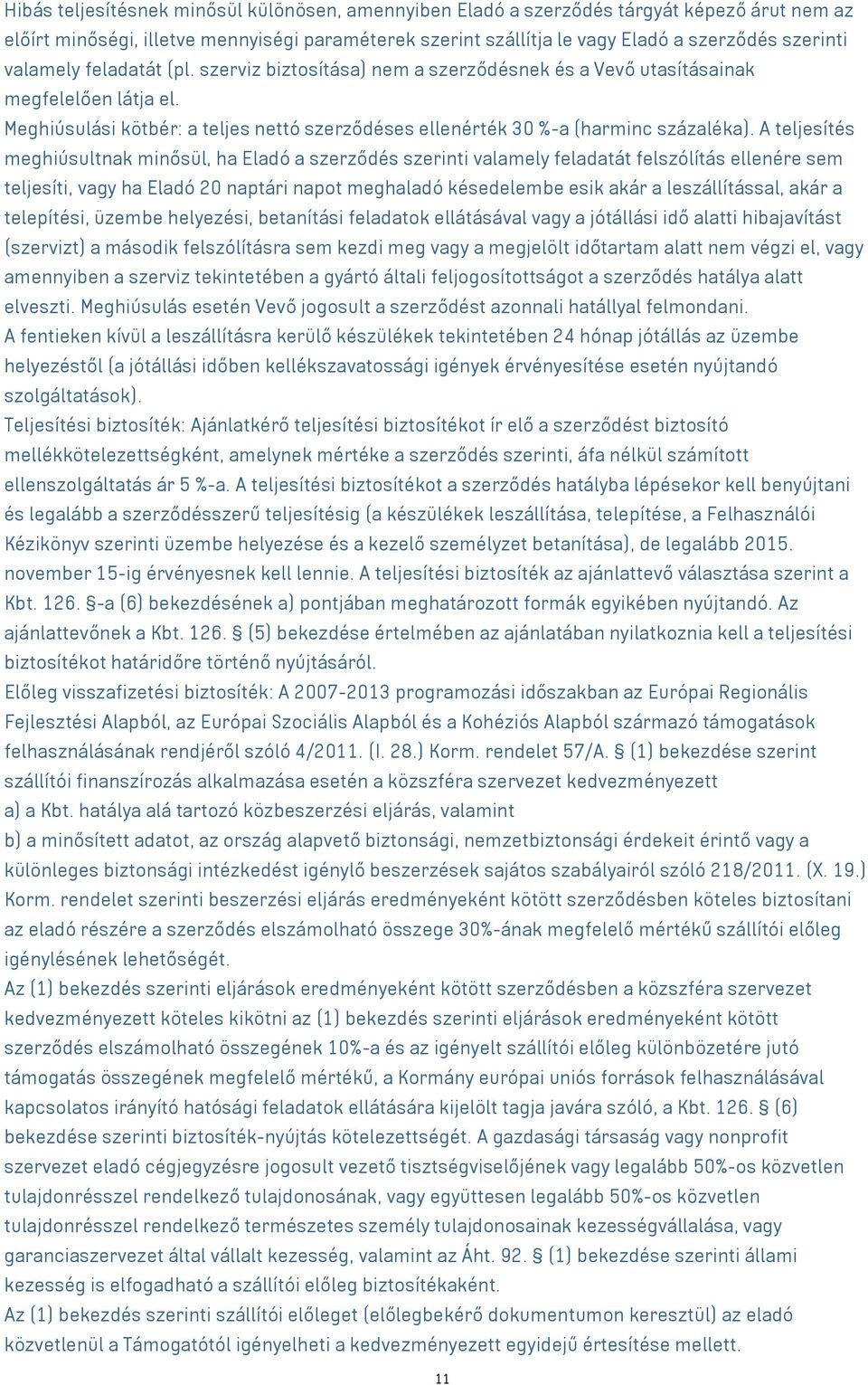 A teljesítés meghiúsultnak minősül, ha Eladó a szerződés szerinti valamely feladatát felszólítás ellenére sem teljesíti, vagy ha Eladó 20 naptári napot meghaladó késedelembe esik akár a