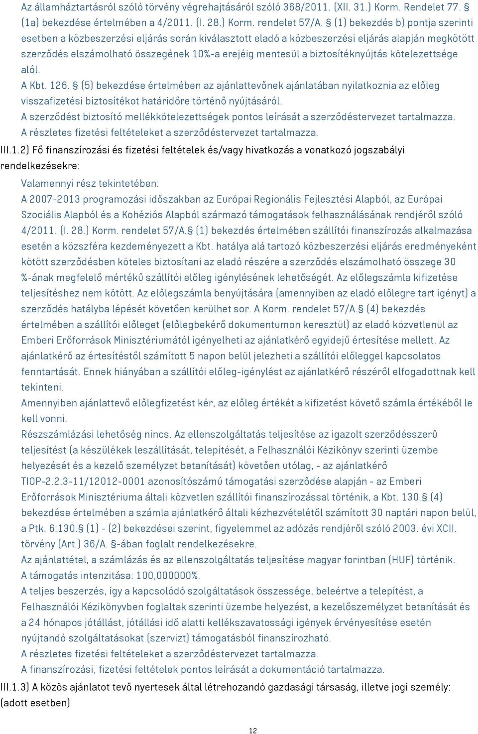 biztosítéknyújtás kötelezettsége alól. A Kbt. 126. (5) bekezdése értelmében az ajánlattevőnek ajánlatában nyilatkoznia az előleg visszafizetési biztosítékot határidőre történő nyújtásáról.