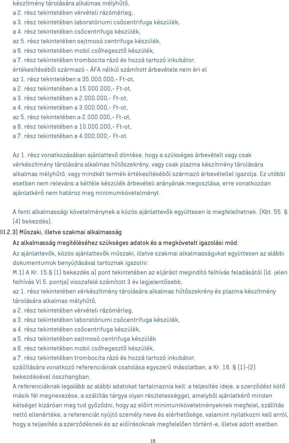 rész tekintetében trombocita rázó és hozzá tartozó inkubátor, értékesítéséből származó - ÁFA nélkül számított árbevétele nem éri el az 1. rész tekintetében a 35.000.000,- Ft-ot, a 2.