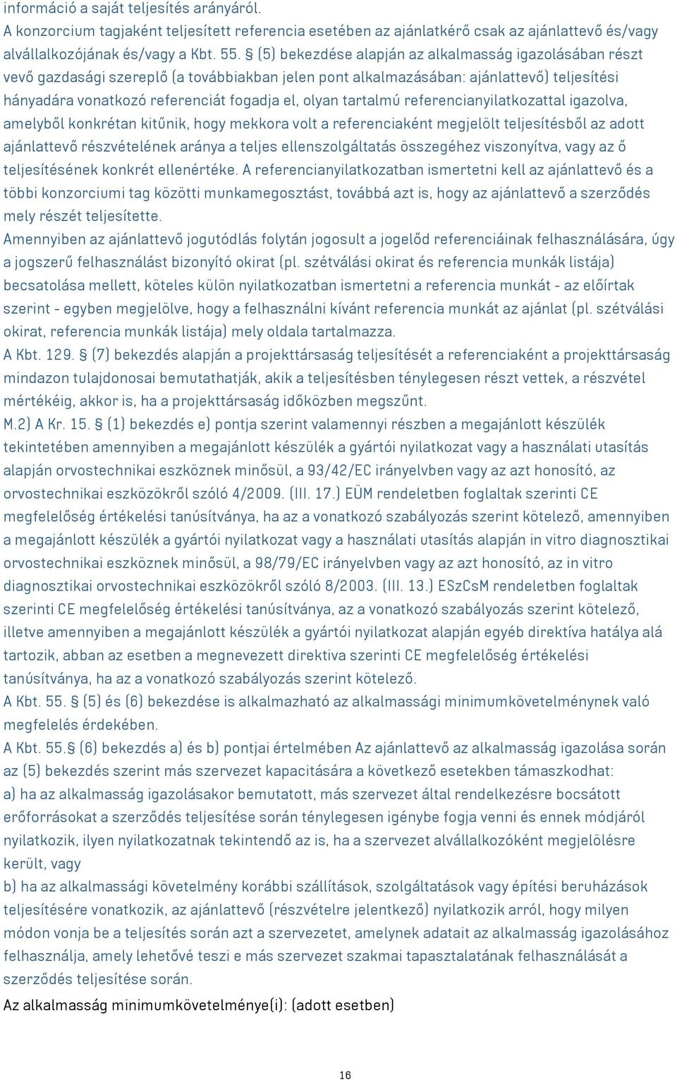 tartalmú referencianyilatkozattal igazolva, amelyből konkrétan kitűnik, hogy mekkora volt a referenciaként megjelölt teljesítésből az adott ajánlattevő részvételének aránya a teljes ellenszolgáltatás