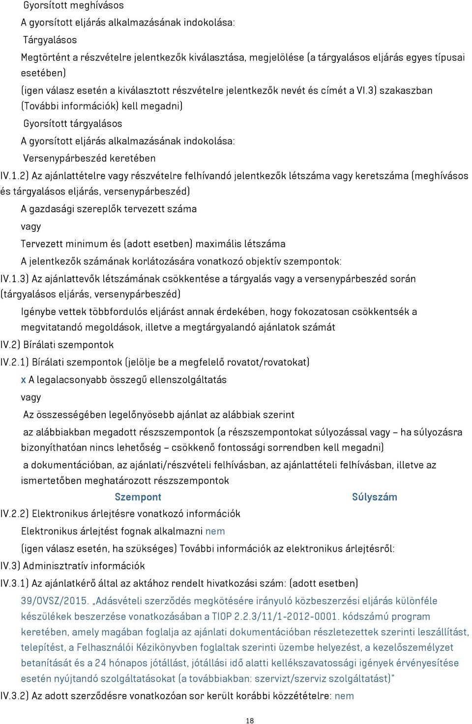 3) szakaszban (További információk) kell megadni) Gyorsított tárgyalásos A gyorsított eljárás alkalmazásának indokolása: Versenypárbeszéd keretében IV.1.