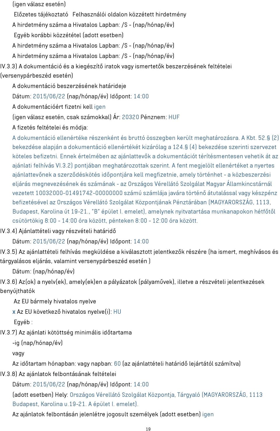 3) A dokumentáció és a kiegészítő iratok vagy ismertetők beszerzésének feltételei (versenypárbeszéd esetén) A dokumentáció beszerzésének határideje Dátum: 2015/06/22 (nap/hónap/év) Időpont: 14:00 A