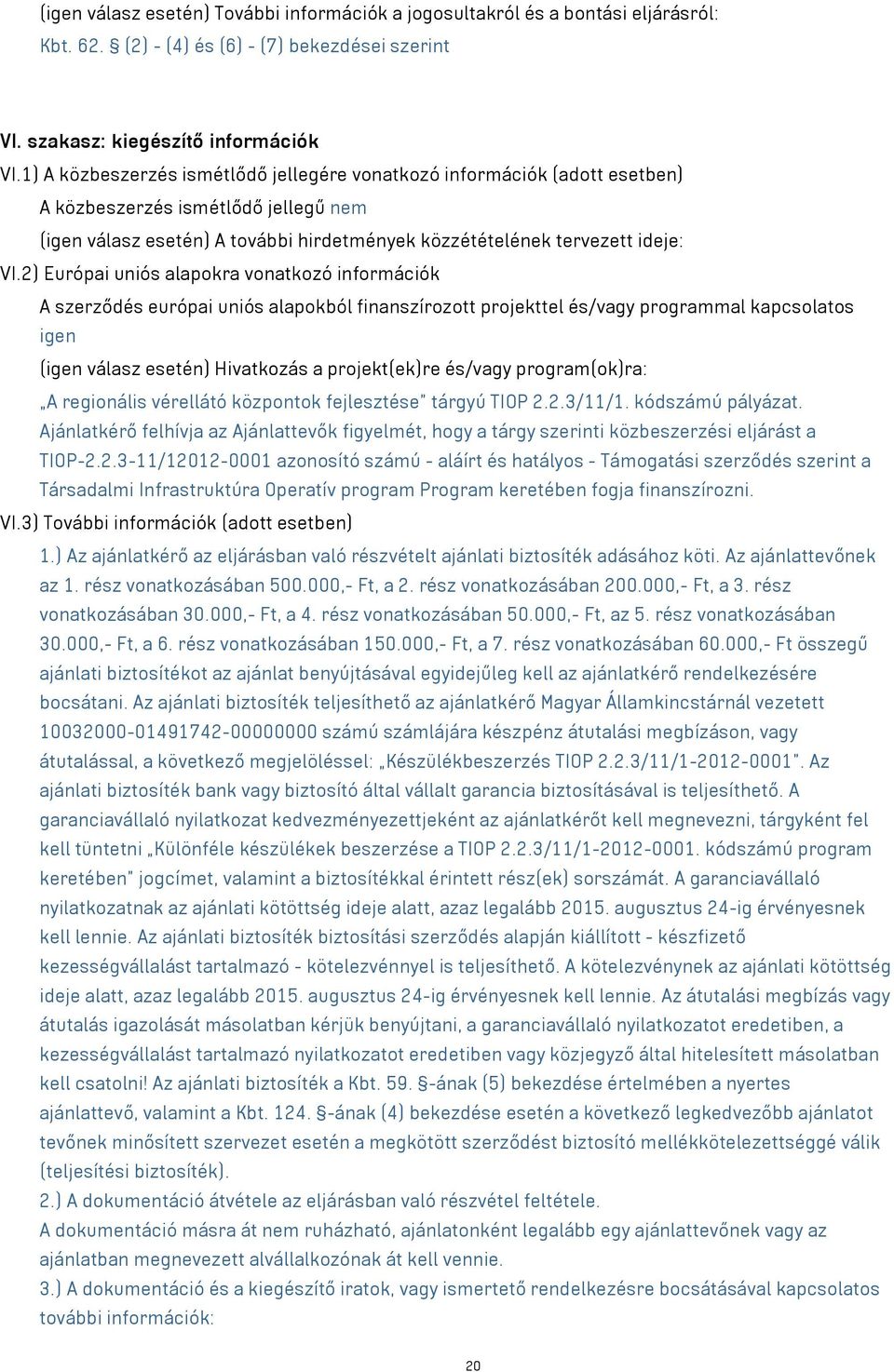 2) Európai uniós alapokra vonatkozó információk A szerződés európai uniós alapokból finanszírozott projekttel és/vagy programmal kapcsolatos igen (igen válasz esetén) Hivatkozás a projekt(ek)re